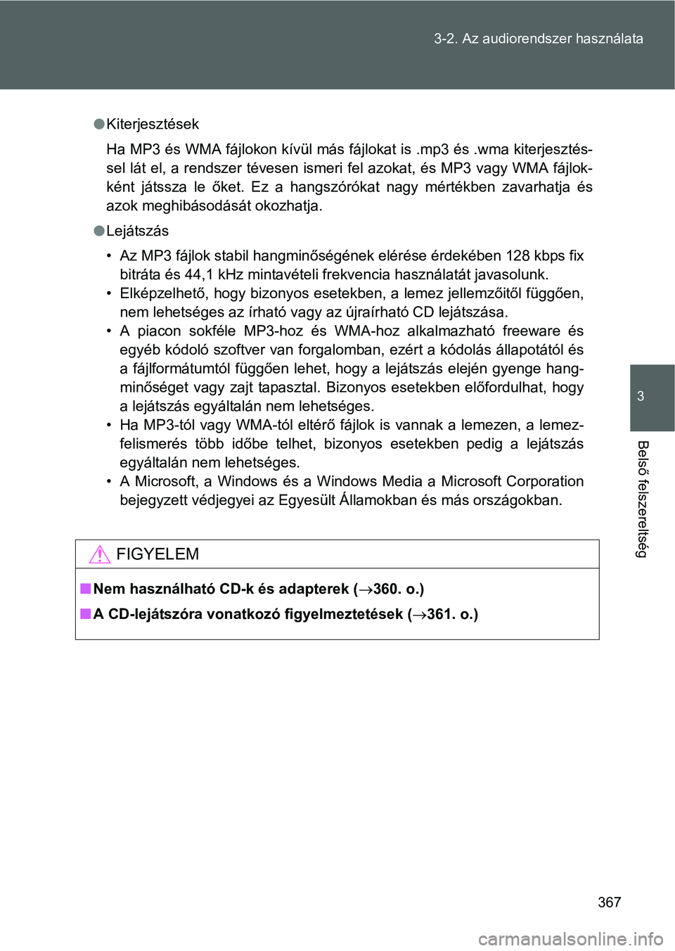 TOYOTA VERSO 2016  Kezelési útmutató (in Hungarian) 367 3-2. Az audiorendszer használata
3
Belső felszereltség
Kiterjesztések
Ha MP3 és WMA fájlokon kívül más fájlokat is .mp3 és .wma kiterjesztés-
sel lát el, a rendszer tévesen ismeri