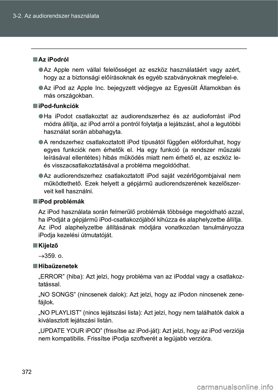 TOYOTA VERSO 2016 Kezelési útmutató (in Hungarian) 372 3-2. Az audiorendszer használata
Az iPodról
Az Apple nem vállal felelősséget az eszköz használatáért vagy azért,
hogy az a biztonsági előírásoknak és egyéb szabványoknak meg TOYOTA VERSO 2016 Kezelési útmutató (in Hungarian) 372 3-2. Az audiorendszer használata
Az iPodról
Az Apple nem vállal felelősséget az eszköz használatáért vagy azért,
hogy az a biztonsági előírásoknak és egyéb szabványoknak meg