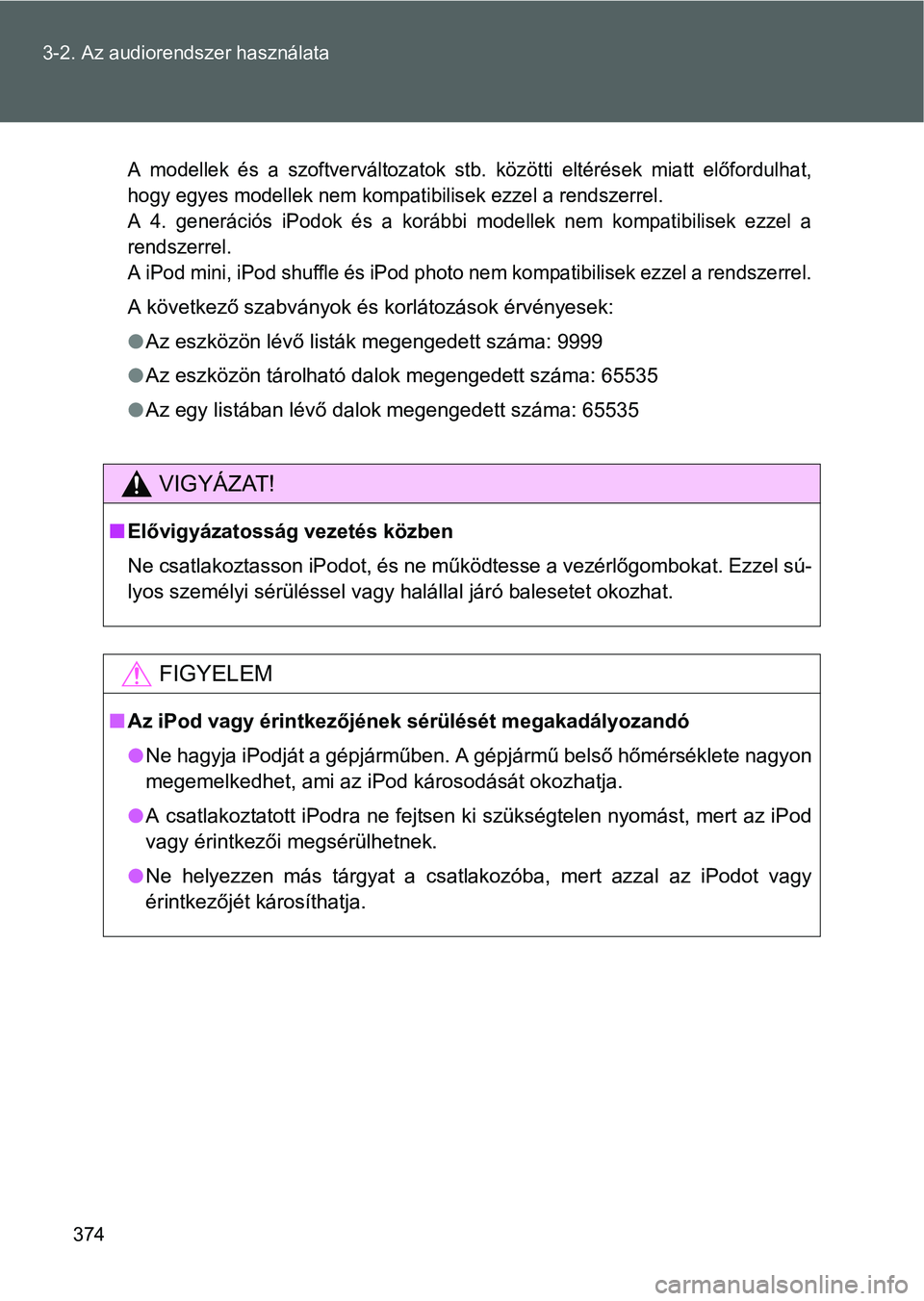 TOYOTA VERSO 2016 Kezelési útmutató (in Hungarian) 374 3-2. Az audiorendszer használata
A modellek és a szoftverváltozatok stb. közötti eltérések miatt előfordulhat,
hogy egyes modellek nem kompatibilisek ezzel a rendszerrel.
A 4. generációs TOYOTA VERSO 2016 Kezelési útmutató (in Hungarian) 374 3-2. Az audiorendszer használata
A modellek és a szoftverváltozatok stb. közötti eltérések miatt előfordulhat,
hogy egyes modellek nem kompatibilisek ezzel a rendszerrel.
A 4. generációs