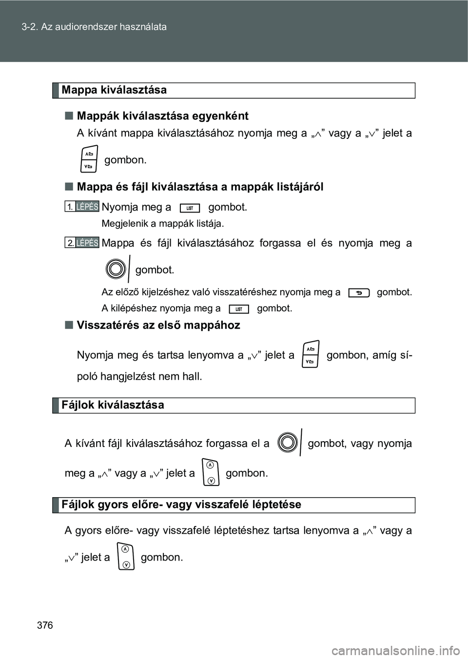 TOYOTA VERSO 2016 Kezelési útmutató (in Hungarian) 376 3-2. Az audiorendszer használata
Mappa kiválasztása
Mappák kiválasztása egyenként
A kívánt mappa kiválasztásához nyomja meg a „” vagy a „” jelet a
gombon.
Mappa é TOYOTA VERSO 2016 Kezelési útmutató (in Hungarian) 376 3-2. Az audiorendszer használata
Mappa kiválasztása
Mappák kiválasztása egyenként
A kívánt mappa kiválasztásához nyomja meg a „” vagy a „” jelet a
gombon.
Mappa é