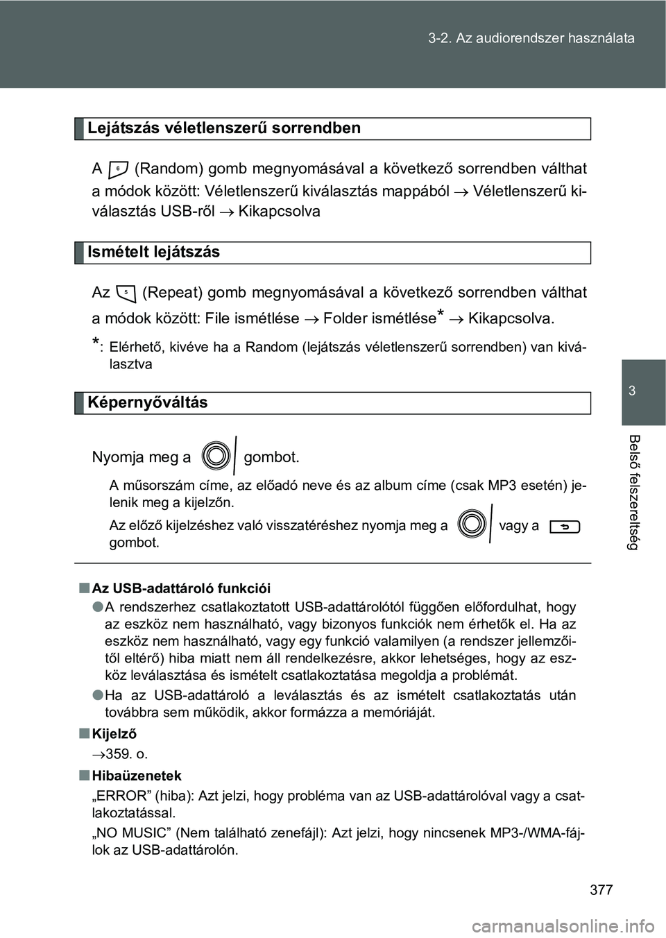 TOYOTA VERSO 2016 Kezelési útmutató (in Hungarian) 377 3-2. Az audiorendszer használata
3
Belső felszereltség
Lejátszás véletlenszerű sorrendben
A (Random) gomb megnyomásával a következő sorrendben válthat
a módok között: Véletlensze TOYOTA VERSO 2016 Kezelési útmutató (in Hungarian) 377 3-2. Az audiorendszer használata
3
Belső felszereltség
Lejátszás véletlenszerű sorrendben
A (Random) gomb megnyomásával a következő sorrendben válthat
a módok között: Véletlensze
