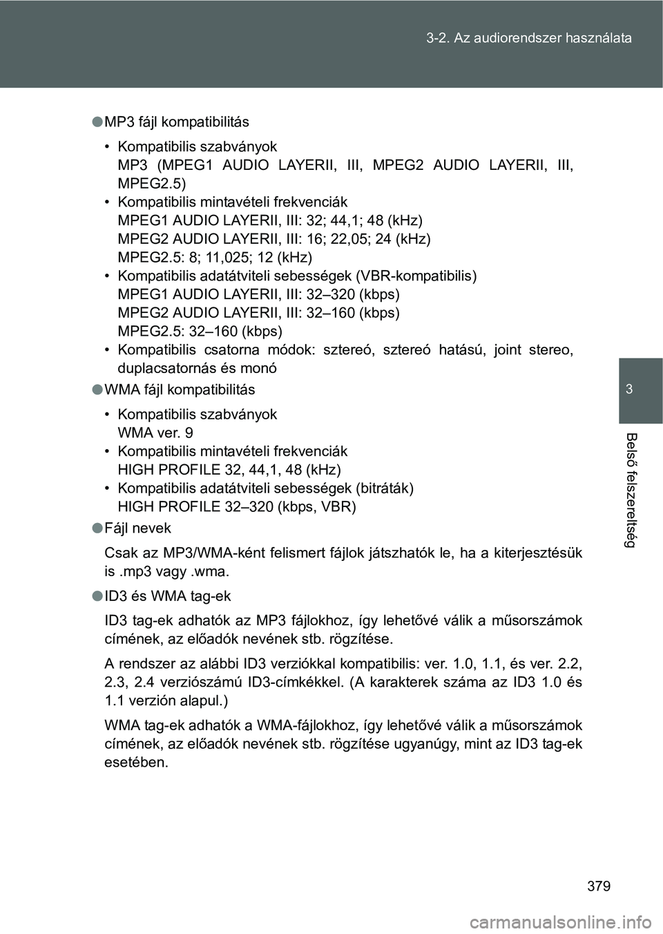 TOYOTA VERSO 2016 Kezelési útmutató (in Hungarian) 379 3-2. Az audiorendszer használata
3
Belső felszereltség
MP3 fájl kompatibilitás
• Kompatibilis szabványok
MP3 (MPEG1 AUDIO LAYERII, III, MPEG2 AUDIO LAYERII, III,
MPEG2.5)
• Kompatibil TOYOTA VERSO 2016 Kezelési útmutató (in Hungarian) 379 3-2. Az audiorendszer használata
3
Belső felszereltség
MP3 fájl kompatibilitás
• Kompatibilis szabványok
MP3 (MPEG1 AUDIO LAYERII, III, MPEG2 AUDIO LAYERII, III,
MPEG2.5)
• Kompatibil