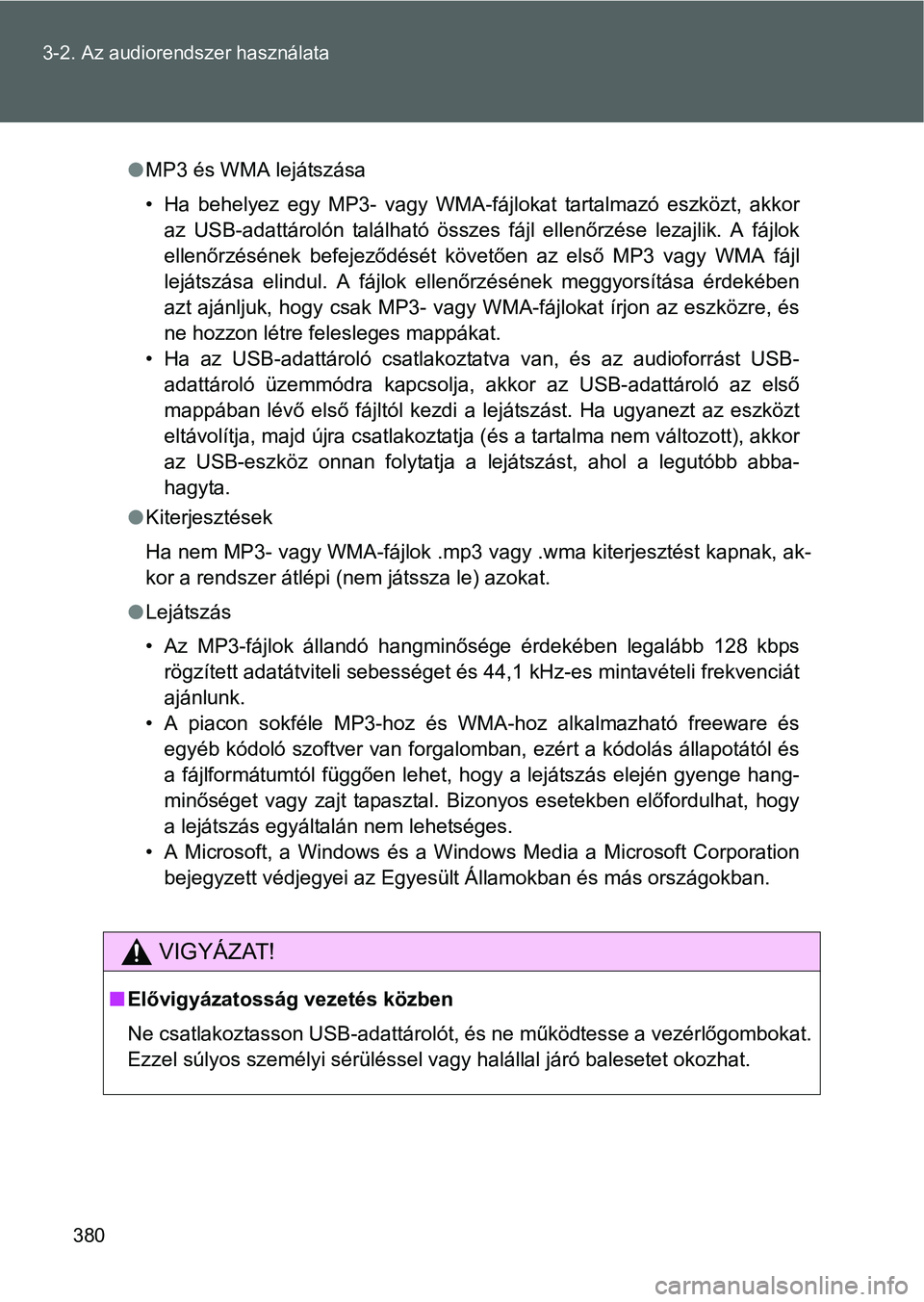 TOYOTA VERSO 2016 Kezelési útmutató (in Hungarian) 380 3-2. Az audiorendszer használata
MP3 és WMA lejátszása
• Ha behelyez egy MP3- vagy WMA-fájlokat tartalmazó eszközt, akkor
az USB-adattárolón található összes fájl ellenőrzése l TOYOTA VERSO 2016 Kezelési útmutató (in Hungarian) 380 3-2. Az audiorendszer használata
MP3 és WMA lejátszása
• Ha behelyez egy MP3- vagy WMA-fájlokat tartalmazó eszközt, akkor
az USB-adattárolón található összes fájl ellenőrzése l