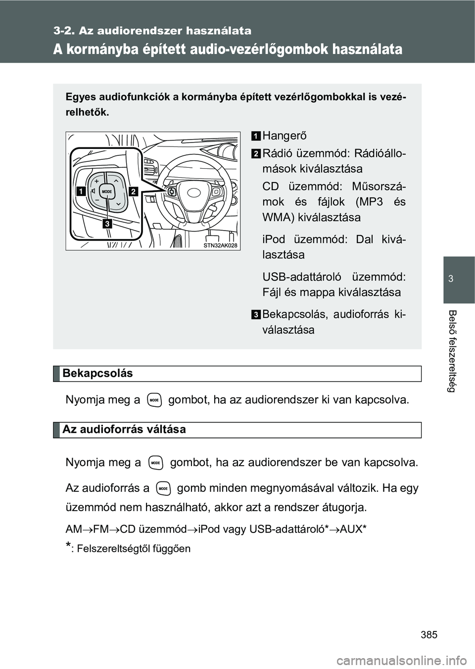 TOYOTA VERSO 2016  Kezelési útmutató (in Hungarian) 385
3-2. Az audiorendszer használata
3
Belső felszereltség
A kor mányba épített audio-vezérlőgombok használata
Bekapcsolás
Nyomja meg a   gombot, ha az audiorendszer ki van kapcsolva.
Az aud