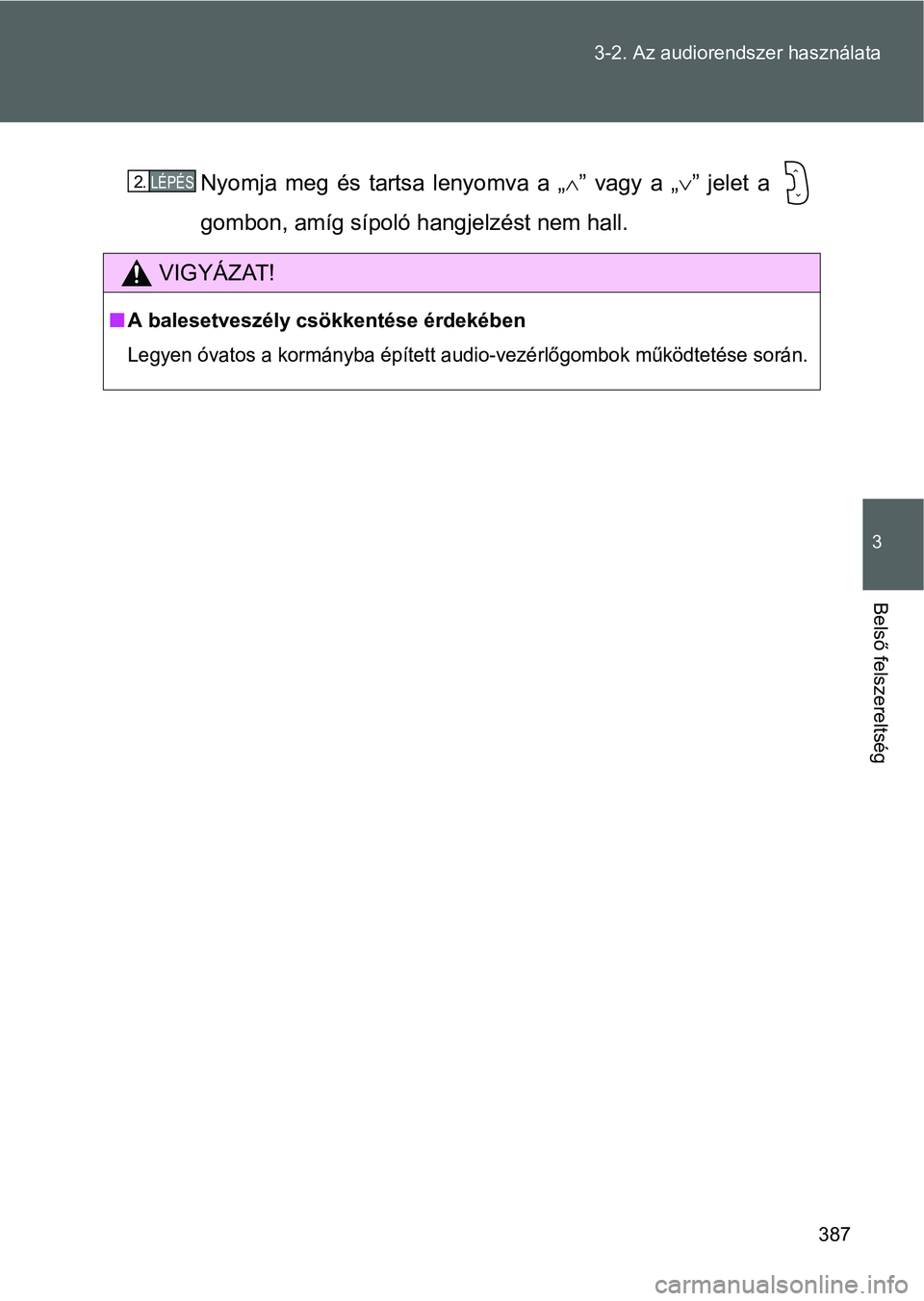 TOYOTA VERSO 2016  Kezelési útmutató (in Hungarian) 387 3-2. Az audiorendszer használata
3
Belső felszereltség
Nyomja meg és tartsa lenyomva a „” vagy a „” jelet a 
gombon, amíg sípoló hangjelzést nem hall.
VIGYÁZAT!
A baleset