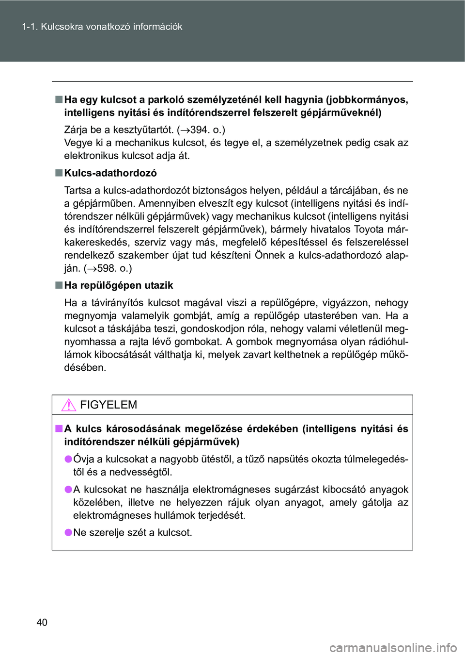 TOYOTA VERSO 2016  Kezelési útmutató (in Hungarian) 40 1-1. Kulcsokra vonatkozó információk
Ha egy kulcsot a parkoló személyzeténél kell hagynia (jobbkormányos,
intelligens nyitási és indítórendszerrel felszerelt gépjárműveknél)
Zár