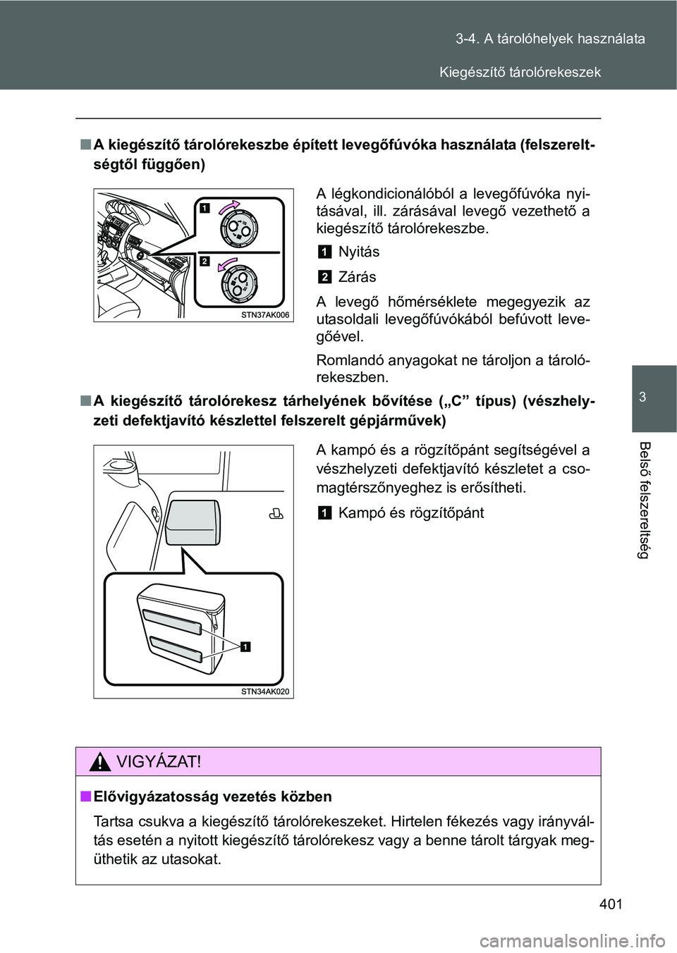 TOYOTA VERSO 2016  Kezelési útmutató (in Hungarian) 401 3-4. A tárolóhelyek használata
3
Belső felszereltség
A kiegészítő tárolórekeszbe épített levegőfúvóka használata (felszerelt-
ségtől függően)
A kiegészítő tárolóreke