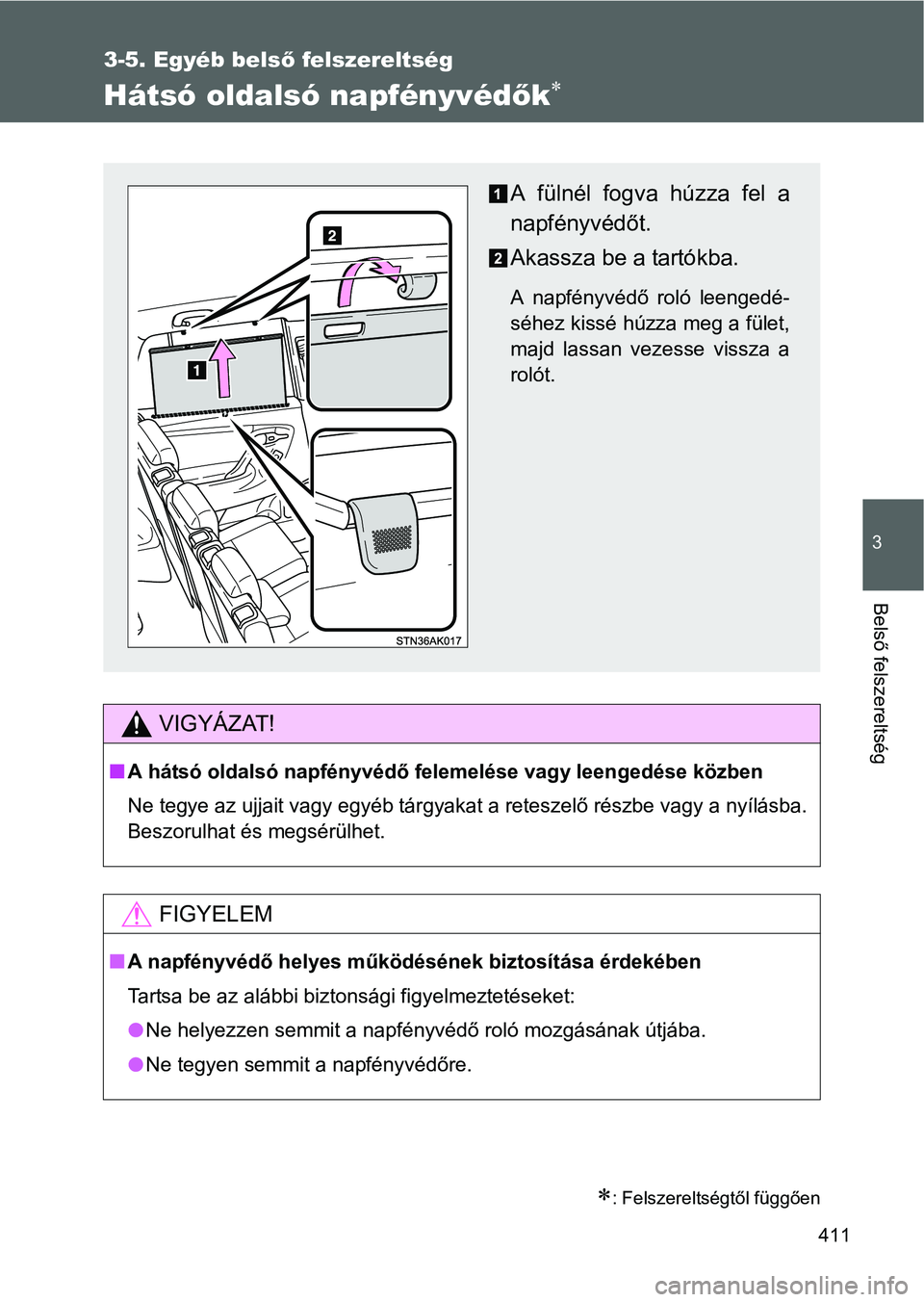 TOYOTA VERSO 2016  Kezelési útmutató (in Hungarian) 411
3-5. Egyéb belső felszereltség
3
Belső felszereltség
Hátsó oldalsó napfényvédők
: Felszereltségtől függően
VIGYÁZAT!
A hátsó oldalsó napfényvédő felemelése vagy lee