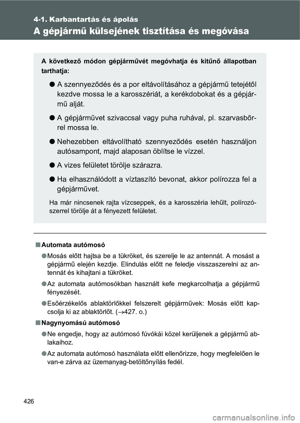 TOYOTA VERSO 2016 Kezelési útmutató (in Hungarian) 426
4-1. Karbantartás és ápolás
A gépjár mű külsejének tisztítása és megóvása
Automata autómosó
Mosás előtt hajtsa be a tükröket, és szerelje le az antennát. A mosást a
g TOYOTA VERSO 2016 Kezelési útmutató (in Hungarian) 426
4-1. Karbantartás és ápolás
A gépjár mű külsejének tisztítása és megóvása
Automata autómosó
Mosás előtt hajtsa be a tükröket, és szerelje le az antennát. A mosást a
g