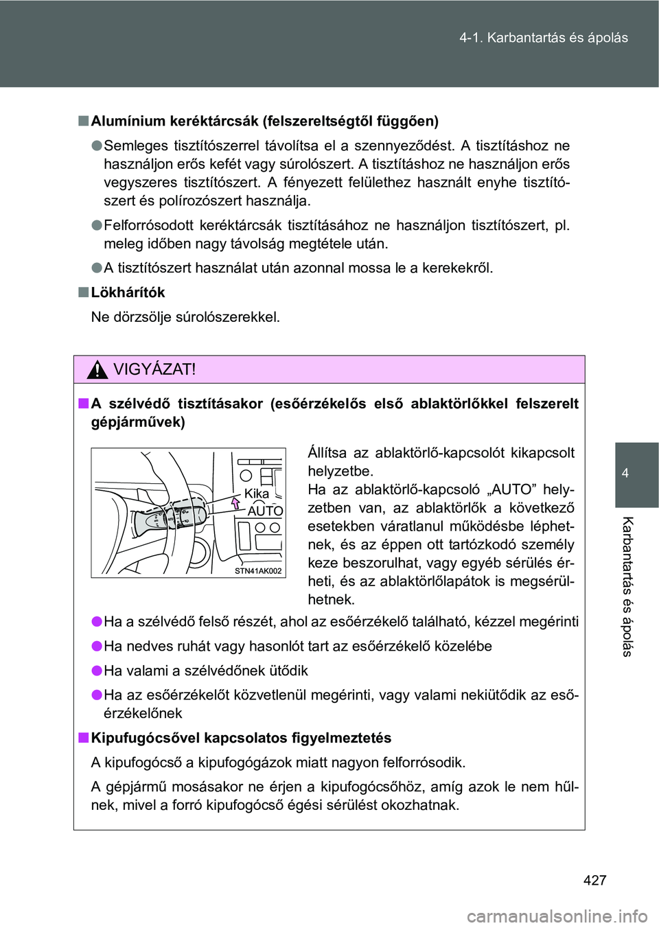 TOYOTA VERSO 2016 Kezelési útmutató (in Hungarian) 427 4-1. Karbantartás és ápolás
4
Karbantartás és ápolás
Alumínium keréktárcsák (felszereltségtől függően)
Semleges tisztítószerrel távolítsa el a szennyeződést. A tisztít TOYOTA VERSO 2016 Kezelési útmutató (in Hungarian) 427 4-1. Karbantartás és ápolás
4
Karbantartás és ápolás
Alumínium keréktárcsák (felszereltségtől függően)
Semleges tisztítószerrel távolítsa el a szennyeződést. A tisztít