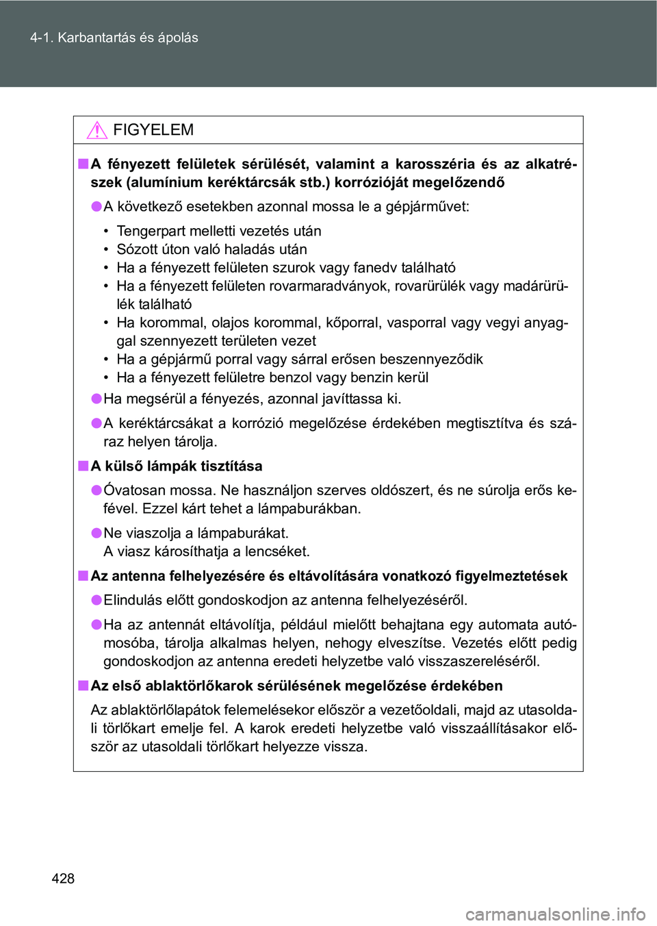 TOYOTA VERSO 2016 Kezelési útmutató (in Hungarian) 428 4-1. Karbantartás és ápolás
FIGYELEM
A fényezett felületek sérülését, valamint a karosszéria és az alkatré-
szek (alumínium keréktárcsák stb.) korrózióját megelőzendő
A TOYOTA VERSO 2016 Kezelési útmutató (in Hungarian) 428 4-1. Karbantartás és ápolás
FIGYELEM
A fényezett felületek sérülését, valamint a karosszéria és az alkatré-
szek (alumínium keréktárcsák stb.) korrózióját megelőzendő
A