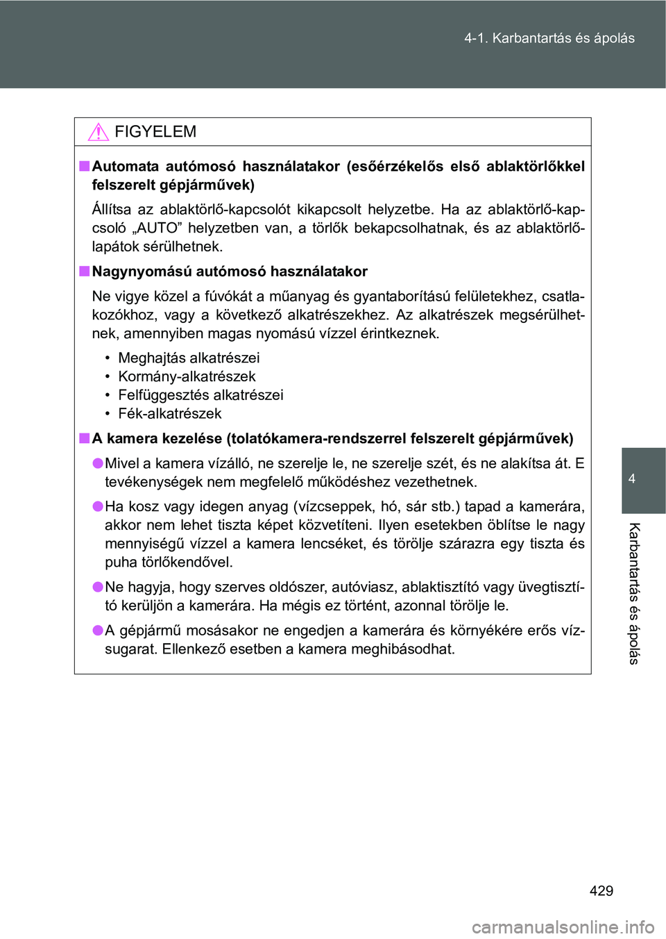 TOYOTA VERSO 2016 Kezelési útmutató (in Hungarian) 429 4-1. Karbantartás és ápolás
4
Karbantartás és ápolás
FIGYELEM
Automata autómosó használatakor (esőérzékelős első ablaktörlőkkel
felszerelt gépjárművek)
Állítsa az ablakt TOYOTA VERSO 2016 Kezelési útmutató (in Hungarian) 429 4-1. Karbantartás és ápolás
4
Karbantartás és ápolás
FIGYELEM
Automata autómosó használatakor (esőérzékelős első ablaktörlőkkel
felszerelt gépjárművek)
Állítsa az ablakt