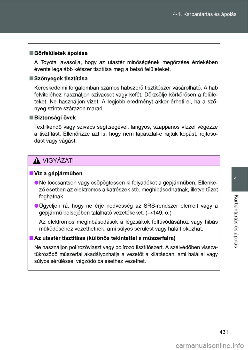 TOYOTA VERSO 2016 Kezelési útmutató (in Hungarian) 431 4-1. Karbantartás és ápolás
4
Karbantartás és ápolás
Bőrfelületek ápolása
A Toyota javasolja, hogy az utastér minőségének megőrzése érdekében
évente legalább kétszer tisz TOYOTA VERSO 2016 Kezelési útmutató (in Hungarian) 431 4-1. Karbantartás és ápolás
4
Karbantartás és ápolás
Bőrfelületek ápolása
A Toyota javasolja, hogy az utastér minőségének megőrzése érdekében
évente legalább kétszer tisz