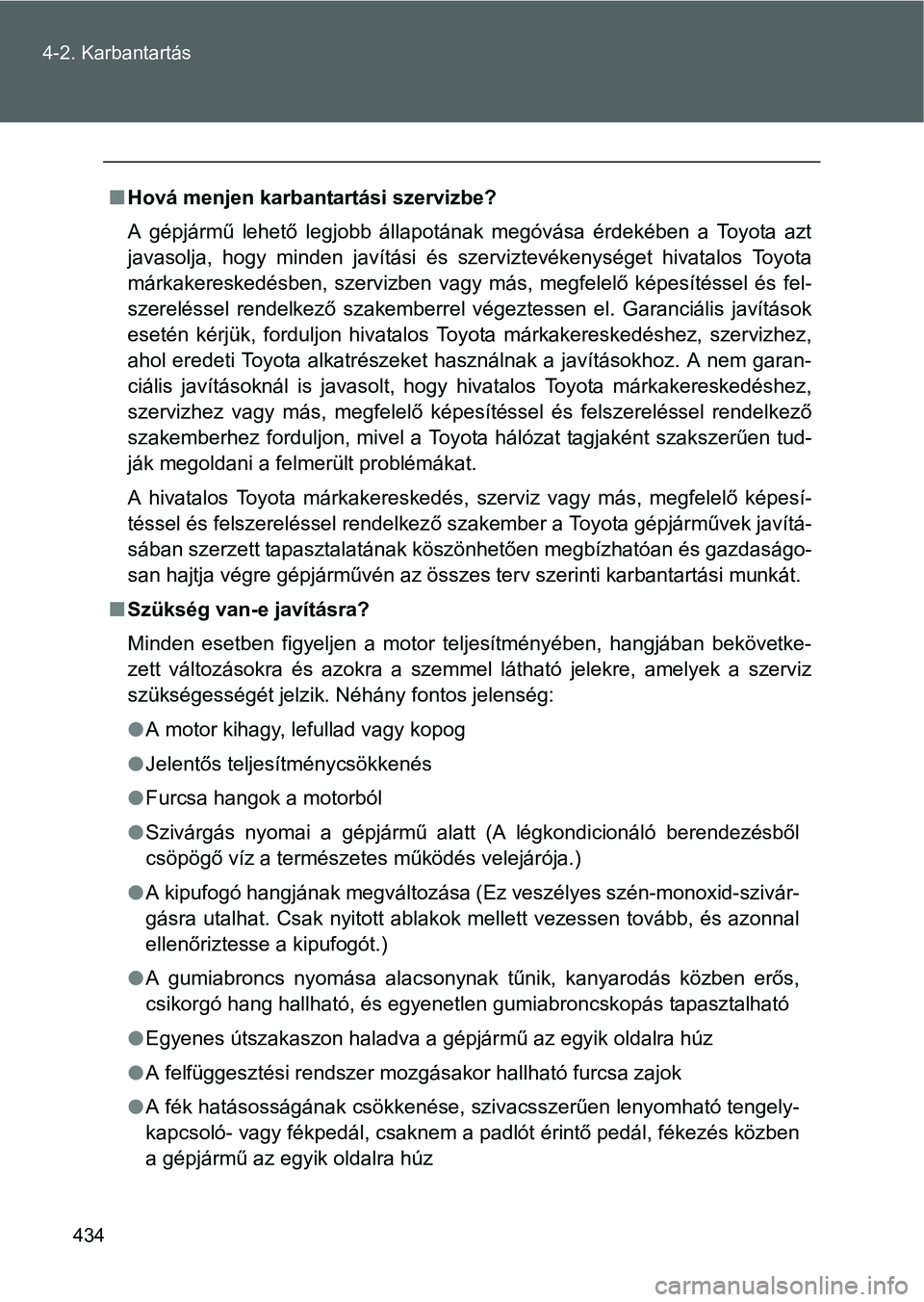 TOYOTA VERSO 2016 Kezelési útmutató (in Hungarian) 434 4-2. Karbantartás
Hová menjen karbantartási szervizbe?
A gépjármű lehető legjobb állapotának megóvása érdekében a Toyota azt
javasolja, hogy minden javítási és szerviztevékenys TOYOTA VERSO 2016 Kezelési útmutató (in Hungarian) 434 4-2. Karbantartás
Hová menjen karbantartási szervizbe?
A gépjármű lehető legjobb állapotának megóvása érdekében a Toyota azt
javasolja, hogy minden javítási és szerviztevékenys
