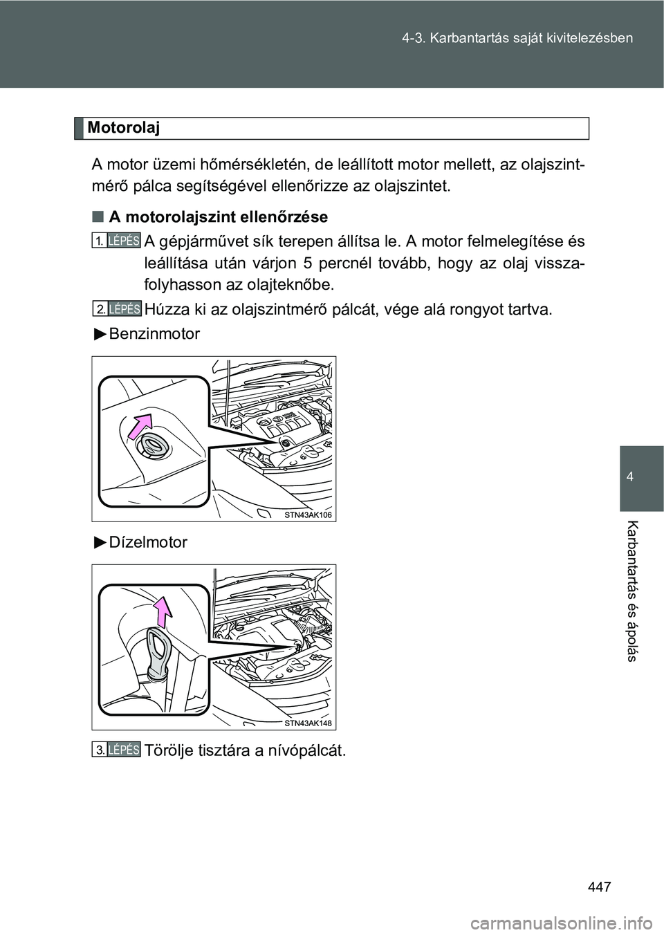 TOYOTA VERSO 2016  Kezelési útmutató (in Hungarian) 447 4-3. Karbantartás saját kivitelezésben
4
Karbantartás és ápolás
Motorolaj
A motor üzemi hőmérsékletén, de leállított motor mellett, az olajszint-
mérő pálca segítségével ellen