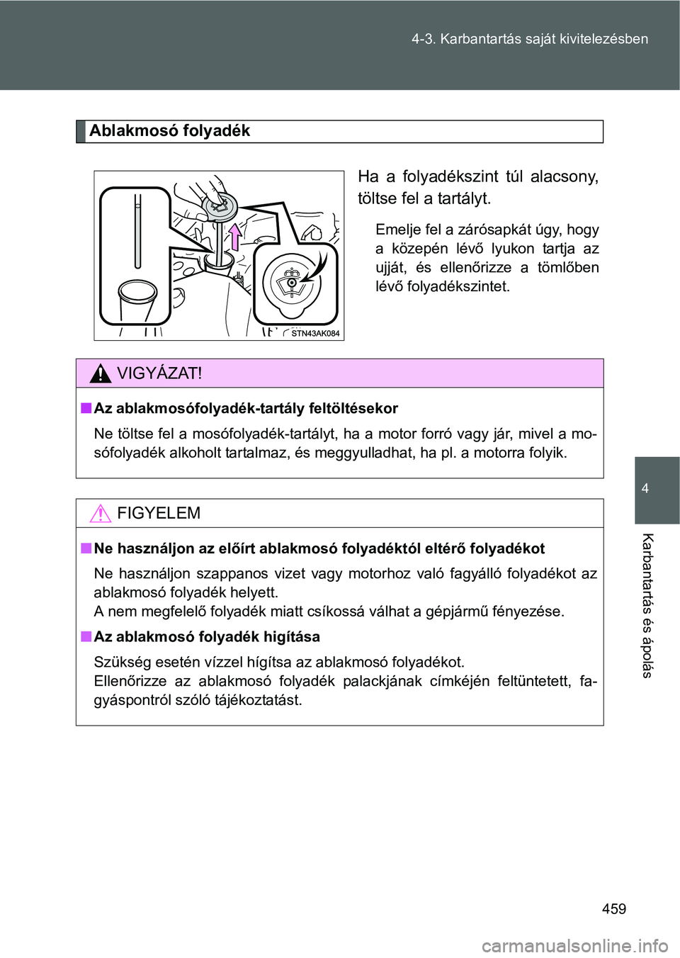 TOYOTA VERSO 2016 Kezelési útmutató (in Hungarian) 459 4-3. Karbantartás saját kivitelezésben
4
Karbantartás és ápolás
Ablakmosó folyadék
Ha a folyadékszint túl alacsony,
töltse fel a tartályt.
Emelje fel a zárósapkát úgy, hogy
a köz TOYOTA VERSO 2016 Kezelési útmutató (in Hungarian) 459 4-3. Karbantartás saját kivitelezésben
4
Karbantartás és ápolás
Ablakmosó folyadék
Ha a folyadékszint túl alacsony,
töltse fel a tartályt.
Emelje fel a zárósapkát úgy, hogy
a köz