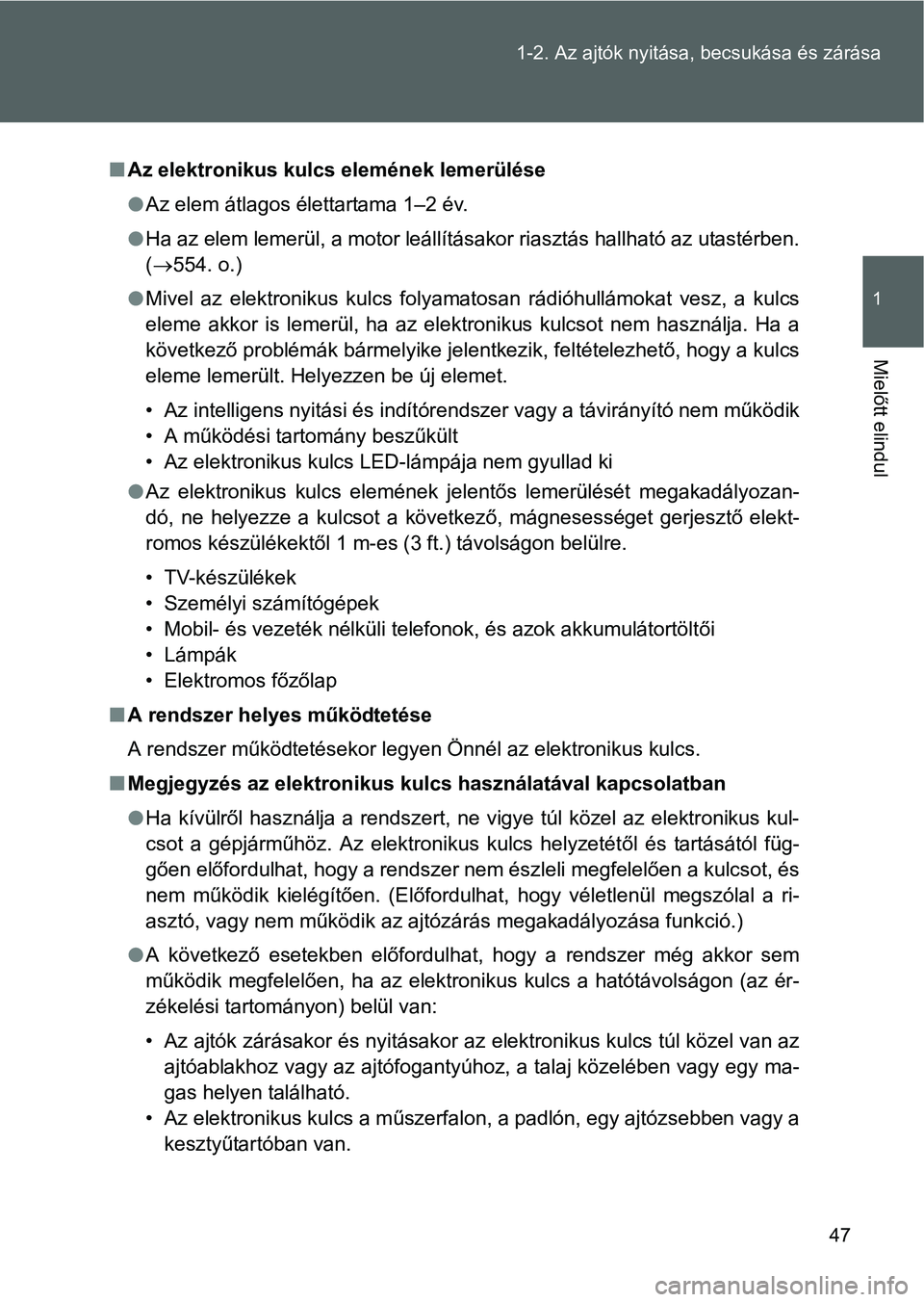 TOYOTA VERSO 2016 Kezelési útmutató (in Hungarian) 47 1-2. Az ajtók nyitása, becsukása és zárása
1
Mielőtt elindul
Az elektronikus kulcs elemének lemerülése
Az elem átlagos élettartama 1–2 év.
Ha az elem lemerül, a motor leál TOYOTA VERSO 2016 Kezelési útmutató (in Hungarian) 47 1-2. Az ajtók nyitása, becsukása és zárása
1
Mielőtt elindul
Az elektronikus kulcs elemének lemerülése
Az elem átlagos élettartama 1–2 év.
Ha az elem lemerül, a motor leál