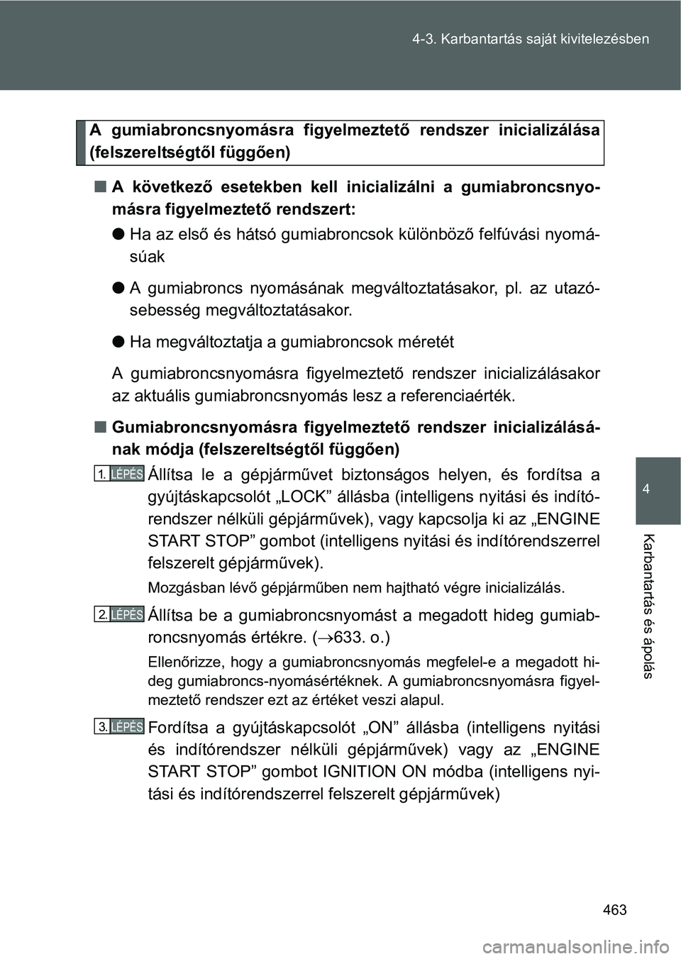 TOYOTA VERSO 2016  Kezelési útmutató (in Hungarian) 463 4-3. Karbantartás saját kivitelezésben
4
Karbantartás és ápolás
A gumiabroncsnyomásra figyelmeztető rendszer inicializálása
(felszereltségtől függően)
A következő esetekben kel