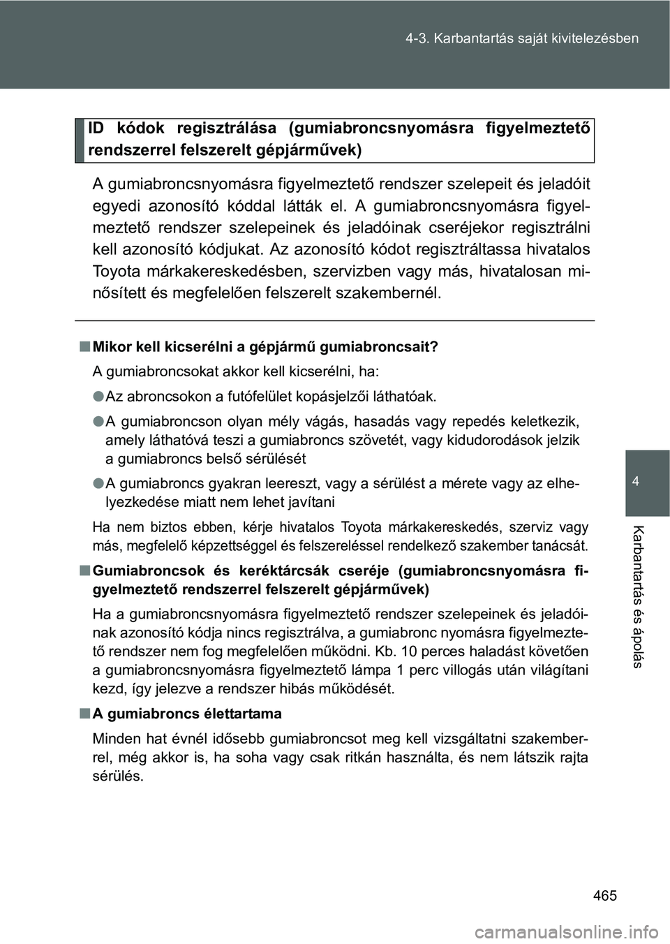 TOYOTA VERSO 2016  Kezelési útmutató (in Hungarian) 465 4-3. Karbantartás saját kivitelezésben
4
Karbantartás és ápolás
ID kódok regisztrálása (gumiabroncsnyomásra figyelmeztető
rendszerrel felszerelt gépjárművek)
A gumiabroncsnyomásra 