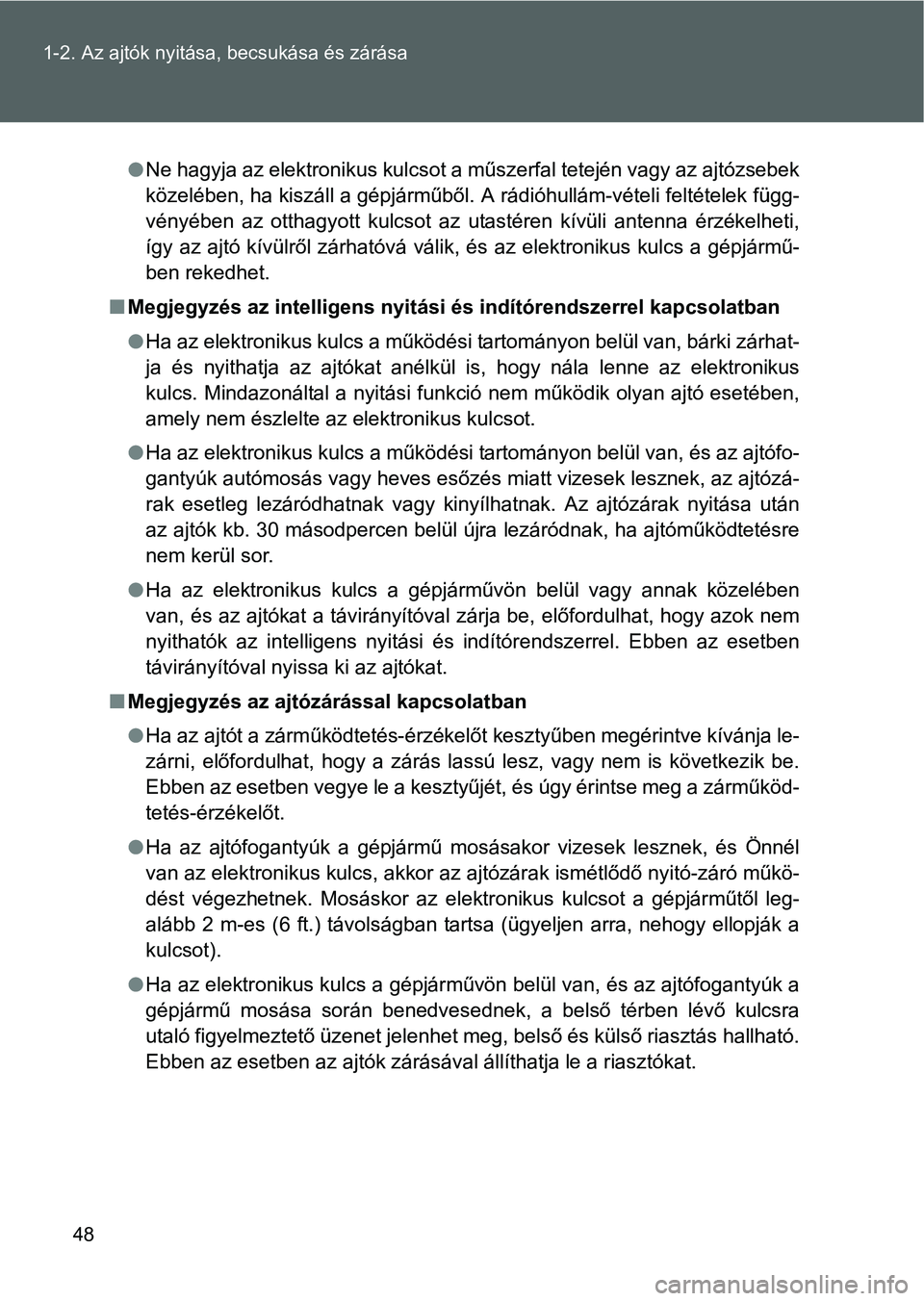 TOYOTA VERSO 2016 Kezelési útmutató (in Hungarian) 48 1-2. Az ajtók nyitása, becsukása és zárása
Ne hagyja az elektronikus kulcsot a műszerfal tetején vagy az ajtózsebek
közelében, ha kiszáll a gépjárműből. A rádióhullám-vételi TOYOTA VERSO 2016 Kezelési útmutató (in Hungarian) 48 1-2. Az ajtók nyitása, becsukása és zárása
Ne hagyja az elektronikus kulcsot a műszerfal tetején vagy az ajtózsebek
közelében, ha kiszáll a gépjárműből. A rádióhullám-vételi