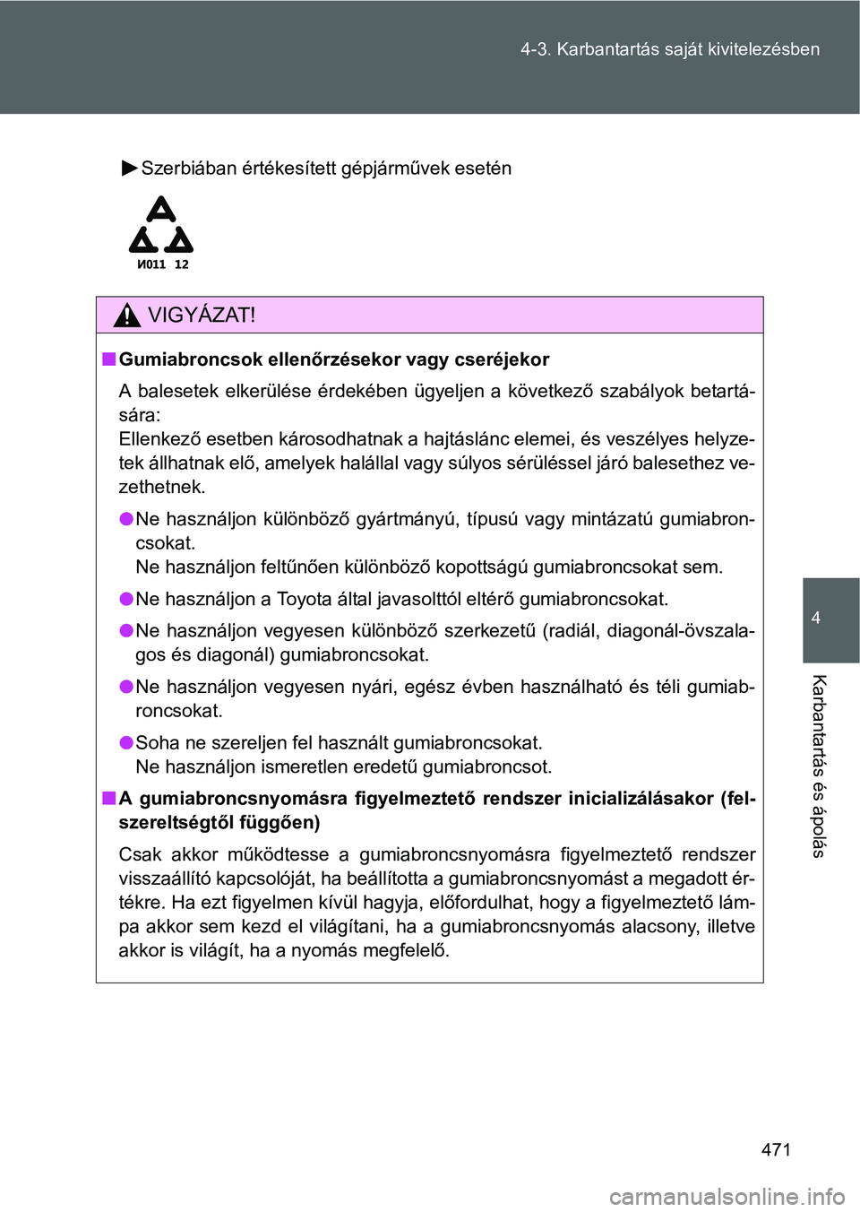 TOYOTA VERSO 2016  Kezelési útmutató (in Hungarian) 471 4-3. Karbantartás saját kivitelezésben
4
Karbantartás és ápolás
Szerbiában értékesített gépjárművek esetén
VIGYÁZAT!
Gumiabroncsok ellenőrzésekor vagy cseréjekor
A balesetek 