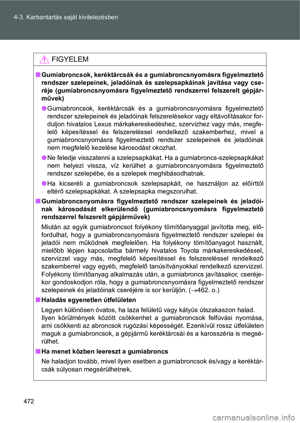 TOYOTA VERSO 2016  Kezelési útmutató (in Hungarian) 472 4-3. Karbantartás saját kivitelezésben
FIGYELEM
Gumiabroncsok, keréktárcsák és a gumiabroncsnyomásra figyelmeztető
rendszer szelepeinek, jeladóinak és szelepsapkáinak javítása vag