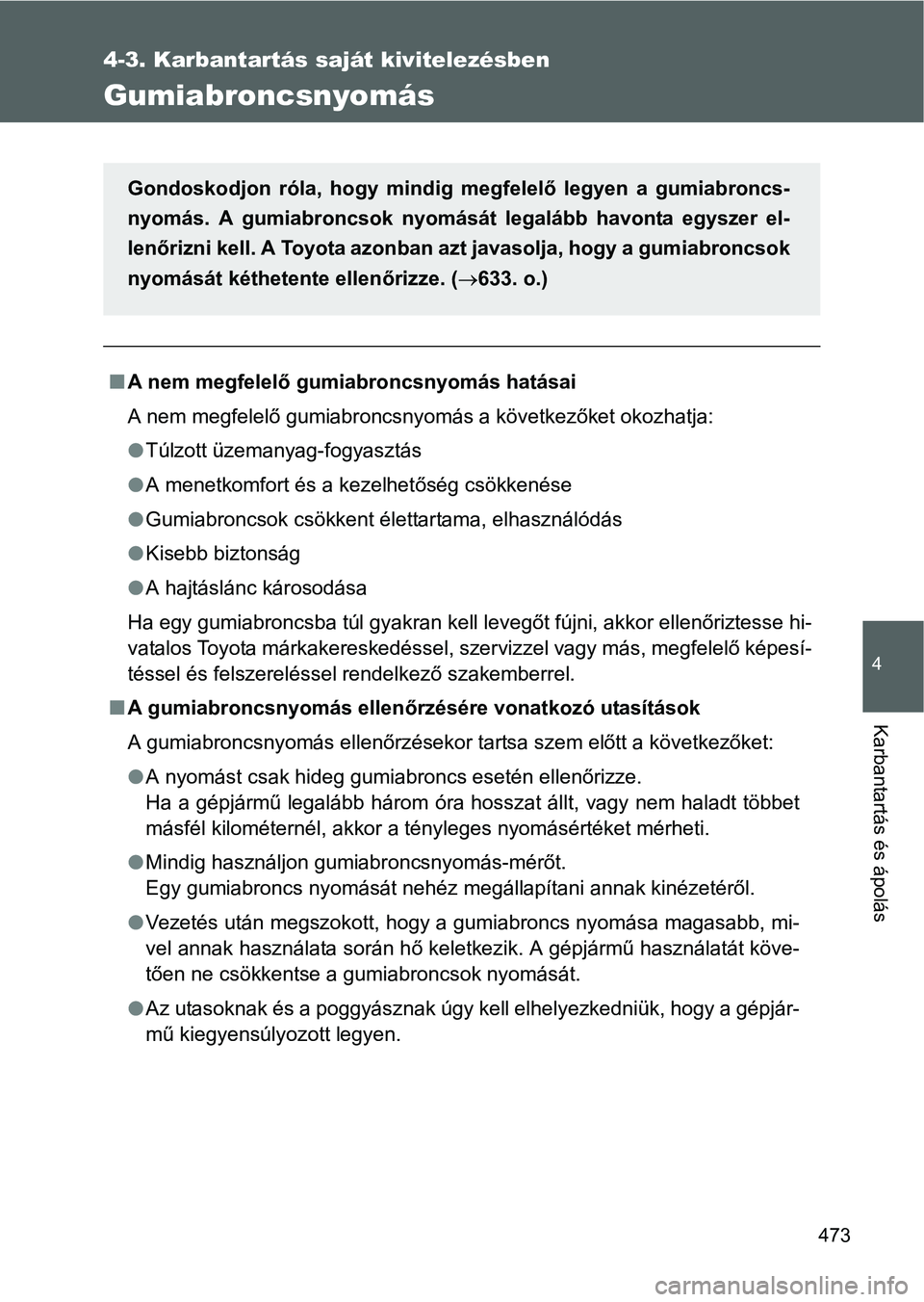TOYOTA VERSO 2016  Kezelési útmutató (in Hungarian) 473
4-3. Karbantartás saját kivitelezésben
4
Karbantartás és ápolás
Gumiabroncsnyomás
A nem megfelelő gumiabroncsnyomás hatásai
A nem megfelelő gumiabroncsnyomás a következőket okozh