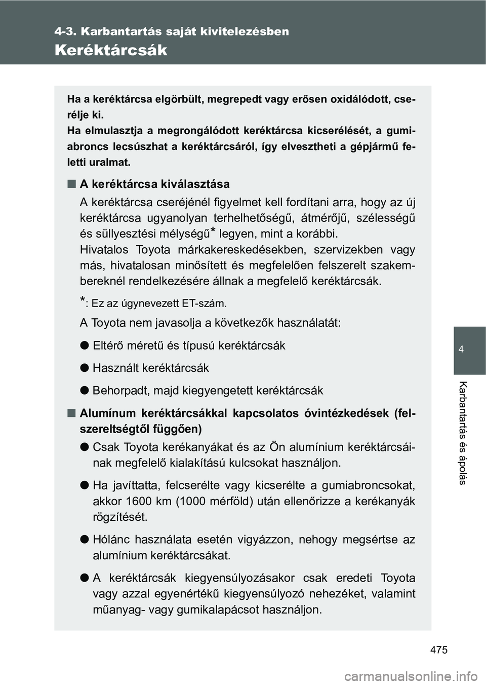 TOYOTA VERSO 2016  Kezelési útmutató (in Hungarian) 475
4-3. Karbantartás saját kivitelezésben
4
Karbantartás és ápolás
Keréktárcsák
Ha a keréktárcsa elgörbült, megrepedt vagy erősen oxidálódott, cse-
rélje ki.
Ha elmulasztja a megron