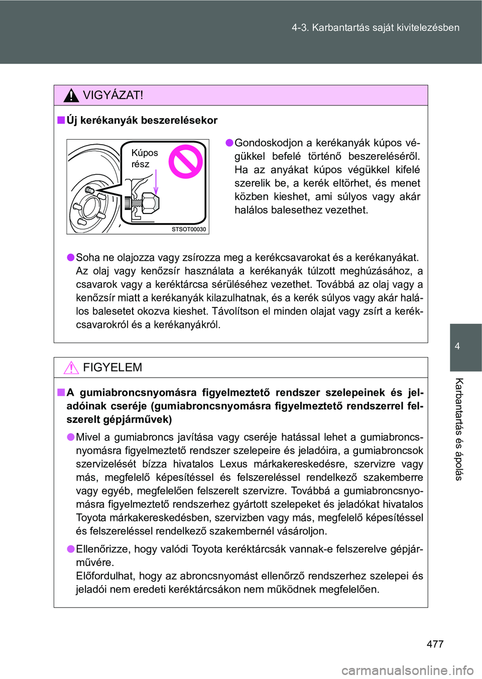 TOYOTA VERSO 2016  Kezelési útmutató (in Hungarian) 477 4-3. Karbantartás saját kivitelezésben
4
Karbantartás és ápolás
VIGYÁZAT!
Új kerékanyák beszerelésekor
Soha ne olajozza vagy zsírozza meg a kerékcsavarokat és a kerékanyákat