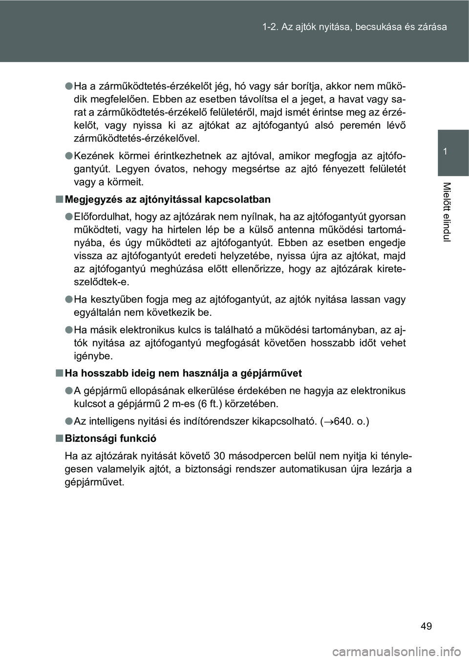 TOYOTA VERSO 2016 Kezelési útmutató (in Hungarian) 49 1-2. Az ajtók nyitása, becsukása és zárása
1
Mielőtt elindul
Ha a zárműködtetés-érzékelőt jég, hó vagy sár borítja, akkor nem műkö-
dik megfelelően. Ebben az esetben távol TOYOTA VERSO 2016 Kezelési útmutató (in Hungarian) 49 1-2. Az ajtók nyitása, becsukása és zárása
1
Mielőtt elindul
Ha a zárműködtetés-érzékelőt jég, hó vagy sár borítja, akkor nem műkö-
dik megfelelően. Ebben az esetben távol