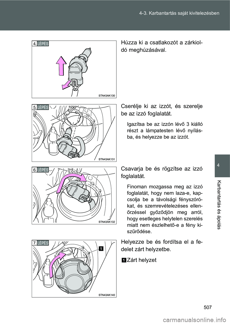TOYOTA VERSO 2016  Kezelési útmutató (in Hungarian) 507 4-3. Karbantartás saját kivitelezésben
4
Karbantartás és ápolás
Húzza ki a csatlakozót a zárkiol-
dó meghúzásával.
Cserélje ki az izzót, és szerelje
be az izzó foglalatát.
Igaz