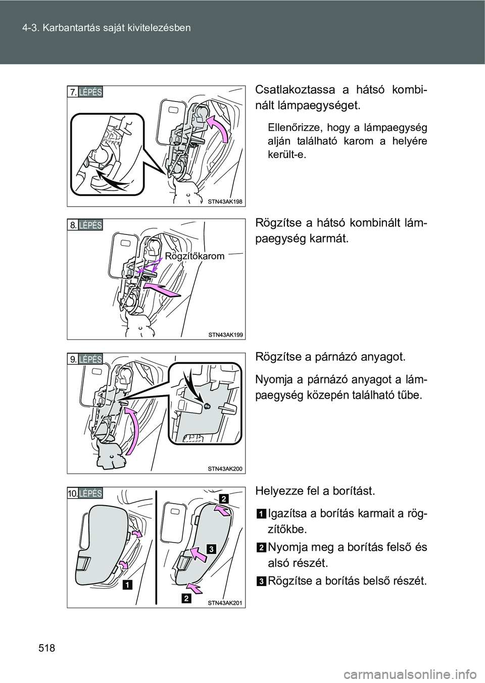 TOYOTA VERSO 2016  Kezelési útmutató (in Hungarian) 518 4-3. Karbantartás saját kivitelezésben
Csatlakoztassa a hátsó kombi-
nált lámpaegységet.
Ellenőrizze, hogy a lámpaegység
alján található karom a helyére
került-e.
Rögzítse a hát
