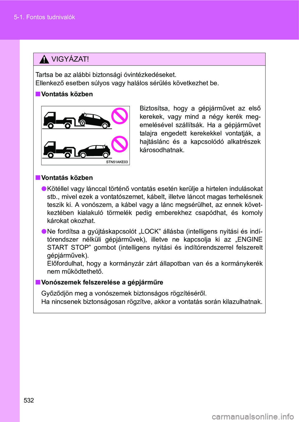 TOYOTA VERSO 2016 Kezelési útmutató (in Hungarian) 532 5-1. Fontos tudnivalók
VIGYÁZAT!
Tartsa be az alábbi biztonsági óvintézkedéseket.
Ellenkező esetben súlyos vagy halálos sérülés következhet be.
Vontatás közben
Vontatás kö TOYOTA VERSO 2016 Kezelési útmutató (in Hungarian) 532 5-1. Fontos tudnivalók
VIGYÁZAT!
Tartsa be az alábbi biztonsági óvintézkedéseket.
Ellenkező esetben súlyos vagy halálos sérülés következhet be.
Vontatás közben
Vontatás kö