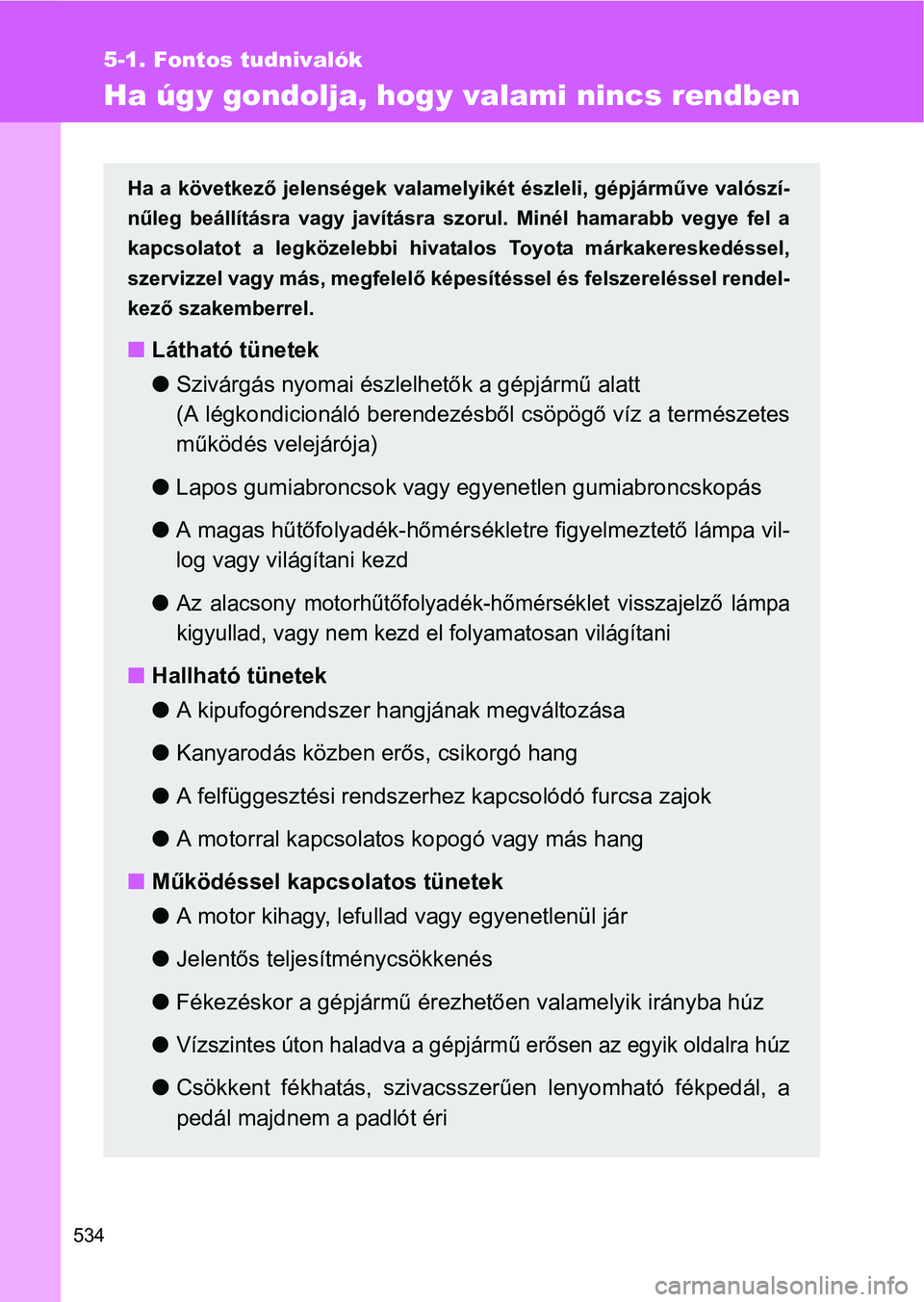 TOYOTA VERSO 2016 Kezelési útmutató (in Hungarian) 534
5-1. Fontos tudnivalók
Ha úgy gondolja, hogy valami nincs rendben
Ha a következő jelenségek valamelyikét észleli, gépjárműve valószí-
nűleg beállításra vagy javításra szorul. Min TOYOTA VERSO 2016 Kezelési útmutató (in Hungarian) 534
5-1. Fontos tudnivalók
Ha úgy gondolja, hogy valami nincs rendben
Ha a következő jelenségek valamelyikét észleli, gépjárműve valószí-
nűleg beállításra vagy javításra szorul. Min