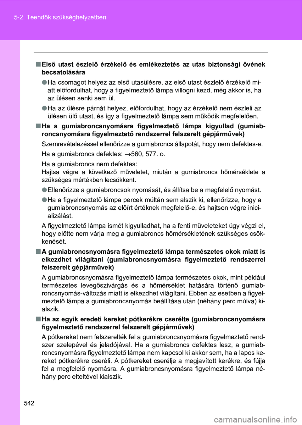 TOYOTA VERSO 2016  Kezelési útmutató (in Hungarian) 542 5-2. Teendők szükséghelyzetben
Első utast észlelő érzékelő és emlékeztetés az utas biztonsági övének
becsatolására
Ha csomagot helyez az első utasülésre, az első utast 
