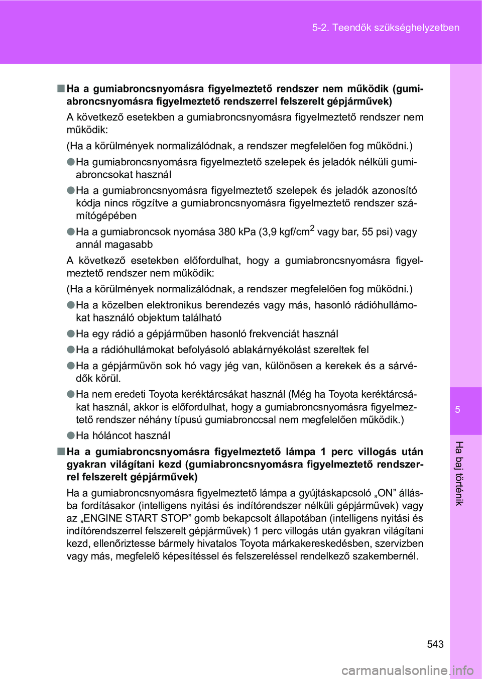 TOYOTA VERSO 2016  Kezelési útmutató (in Hungarian) 5
543 5-2. Teendők szükséghelyzetben
Ha baj történik
Ha a gumiabroncsnyomásra figyelmeztető rendszer nem működik (gumi-
abroncsnyomásra figyelmeztető rendszerrel felszerelt gépjárműve