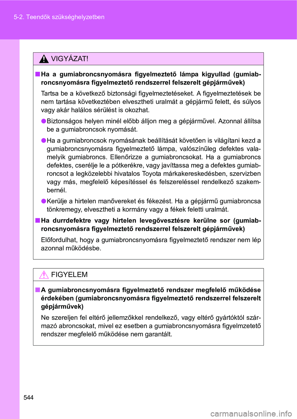 TOYOTA VERSO 2016  Kezelési útmutató (in Hungarian) 544 5-2. Teendők szükséghelyzetben
VIGYÁZAT!
Ha a gumiabroncsnyomásra figyelmeztető lámpa kigyullad (gumiab-
roncsnyomásra figyelmeztető rendszerrel felszerelt gépjárművek)
Tartsa be a 