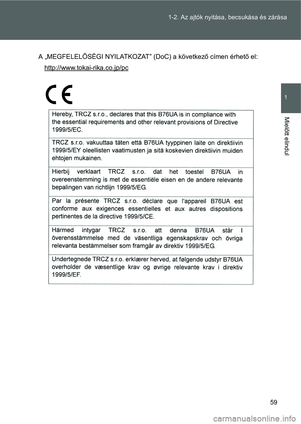TOYOTA VERSO 2016 Kezelési útmutató (in Hungarian) 59 1-2. Az ajtók nyitása, becsukása és zárása
1
Mielőtt elindul
A „MEGFELELŐSÉGI NYILATKOZAT” (DoC) a következő címen érhető el:
http://www.tokai-rika.co.jp/pc TOYOTA VERSO 2016 Kezelési útmutató (in Hungarian) 59 1-2. Az ajtók nyitása, becsukása és zárása
1
Mielőtt elindul
A „MEGFELELŐSÉGI NYILATKOZAT” (DoC) a következő címen érhető el:
http://www.tokai-rika.co.jp/pc