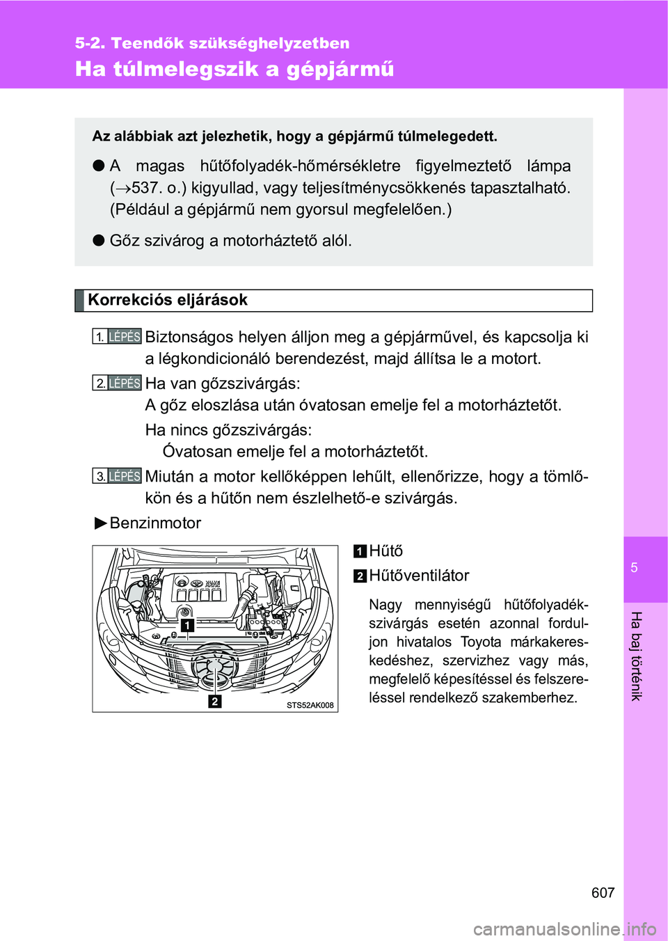 TOYOTA VERSO 2016 Kezelési útmutató (in Hungarian) 5
607
5-2. Teendők szükséghelyzetben
Ha baj történik
Ha túlmelegszik a gépjármű
Korrekciós eljárások
Biztonságos helyen álljon meg a gépjárművel, és kapcsolja ki
a légkondicionáló TOYOTA VERSO 2016 Kezelési útmutató (in Hungarian) 5
607
5-2. Teendők szükséghelyzetben
Ha baj történik
Ha túlmelegszik a gépjármű
Korrekciós eljárások
Biztonságos helyen álljon meg a gépjárművel, és kapcsolja ki
a légkondicionáló