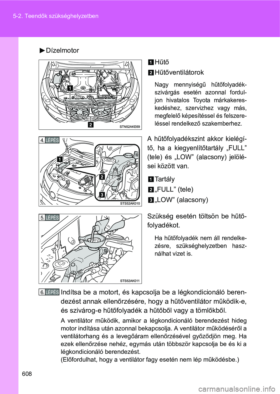 TOYOTA VERSO 2016 Kezelési útmutató (in Hungarian) 608 5-2. Teendők szükséghelyzetben
Dízelmotor
Hűtő
Hűtőventilátorok
Nagy mennyiségű hűtőfolyadék-
szivárgás esetén azonnal fordul-
jon hivatalos Toyota márkakeres-
kedéshez, szerviz TOYOTA VERSO 2016 Kezelési útmutató (in Hungarian) 608 5-2. Teendők szükséghelyzetben
Dízelmotor
Hűtő
Hűtőventilátorok
Nagy mennyiségű hűtőfolyadék-
szivárgás esetén azonnal fordul-
jon hivatalos Toyota márkakeres-
kedéshez, szerviz