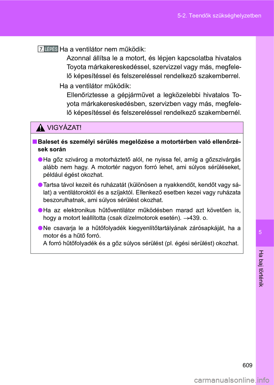 TOYOTA VERSO 2016 Kezelési útmutató (in Hungarian) 5
609 5-2. Teendők szükséghelyzetben
Ha baj történik
Ha a ventilátor nem működik:
Azonnal állítsa le a motort, és lépjen kapcsolatba hivatalos
Toyota márkakereskedéssel, szervizzel vagy TOYOTA VERSO 2016 Kezelési útmutató (in Hungarian) 5
609 5-2. Teendők szükséghelyzetben
Ha baj történik
Ha a ventilátor nem működik:
Azonnal állítsa le a motort, és lépjen kapcsolatba hivatalos
Toyota márkakereskedéssel, szervizzel vagy