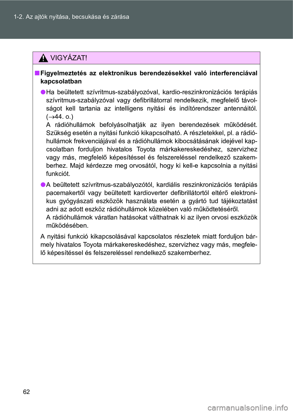 TOYOTA VERSO 2016  Kezelési útmutató (in Hungarian) 62 1-2. Az ajtók nyitása, becsukása és zárása
VIGYÁZAT!
Figyelmeztetés az elektronikus berendezésekkel való interferenciával
kapcsolatban
Ha beültetett szívritmus-szabályozóval, k