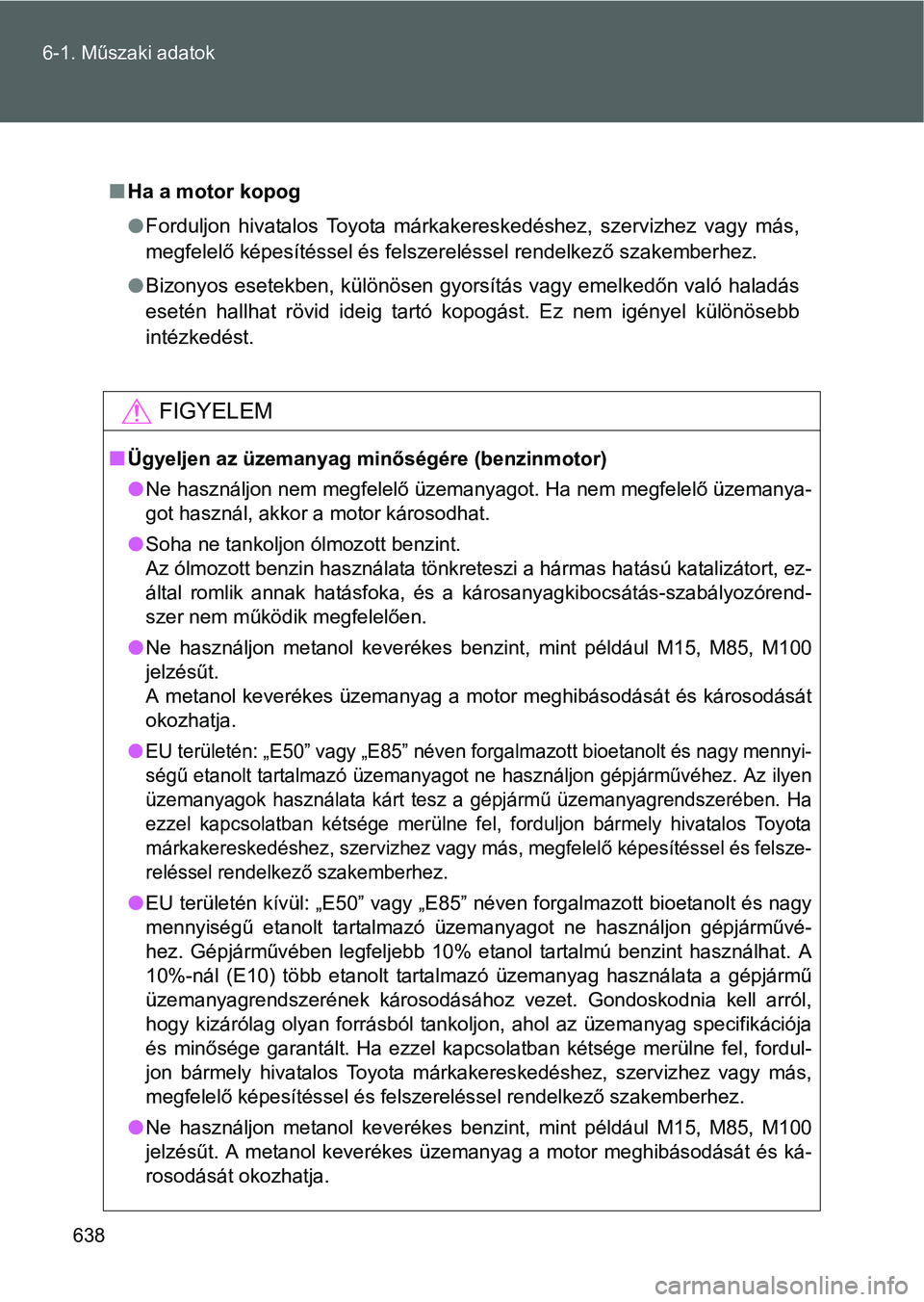 TOYOTA VERSO 2016  Kezelési útmutató (in Hungarian) 638 6-1. Műszaki adatok
Ha a motor kopog
Forduljon hivatalos Toyota márkakereskedéshez, szervizhez vagy más,
megfelelő képesítéssel és felszereléssel rendelkező szakemberhez.
Bizon