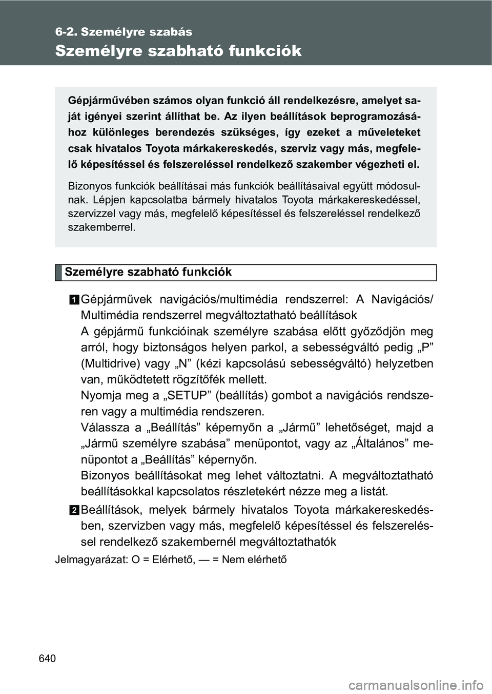 TOYOTA VERSO 2016  Kezelési útmutató (in Hungarian) 640
6-2. Személyre szabás
Személyre szabható funkciók
Személyre szabható funkciók
Gépjárművek navigációs/multimédia rendszerrel: A Navigációs/
Multimédia rendszerrel megváltoztathat