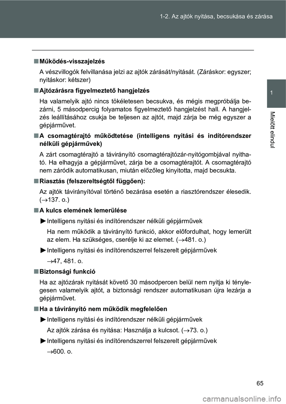 TOYOTA VERSO 2016  Kezelési útmutató (in Hungarian) 65 1-2. Az ajtók nyitása, becsukása és zárása
1
Mielőtt elindul
Működés-visszajelzés
A vészvillogók felvillanása jelzi az ajtók zárását/nyitását. (Záráskor: egyszer;
nyitásko