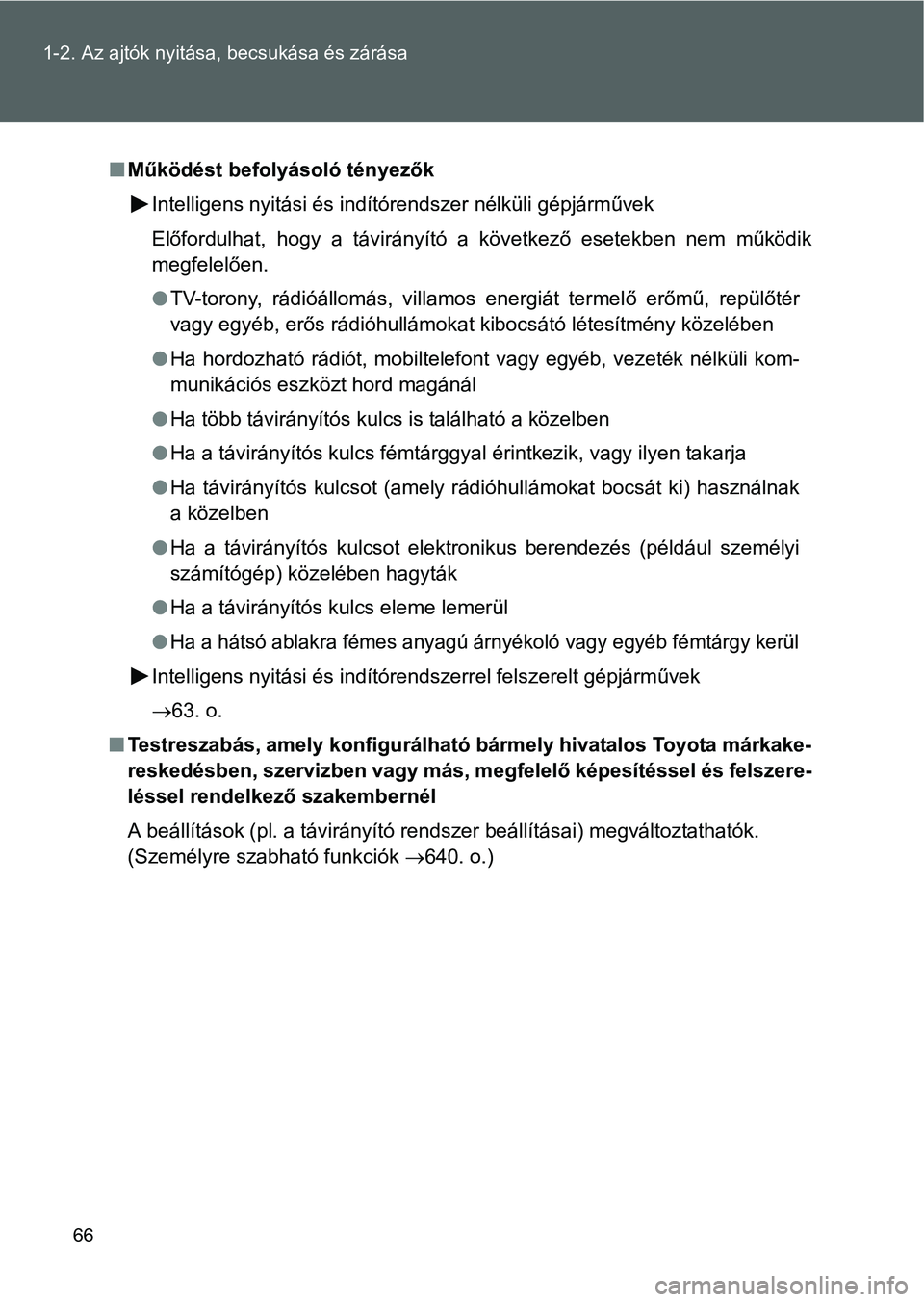 TOYOTA VERSO 2016  Kezelési útmutató (in Hungarian) 66 1-2. Az ajtók nyitása, becsukása és zárása
Működést befolyásoló tényezők
Intelligens nyitási és indítórendszer nélküli gépjárművek
Előfordulhat, hogy a távirányító a k