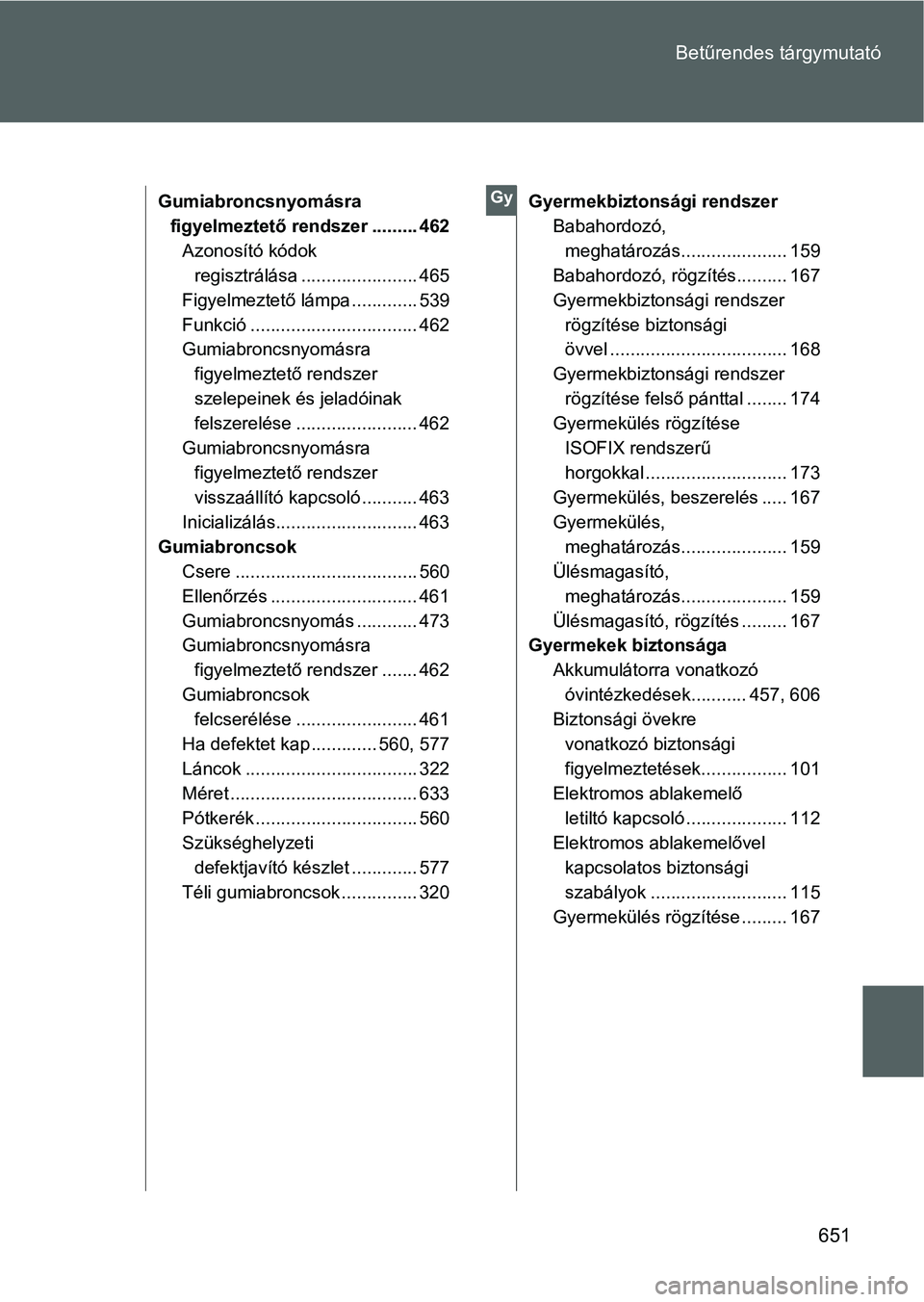 TOYOTA VERSO 2016  Kezelési útmutató (in Hungarian) 651 Betűrendes tárgymutató
Gumiabroncsnyomásra 
figyelmeztető rendszer ......... 462
Azonosító kódok 
regisztrálása ....................... 465
Figyelmeztető lámpa ............. 539
Funkci