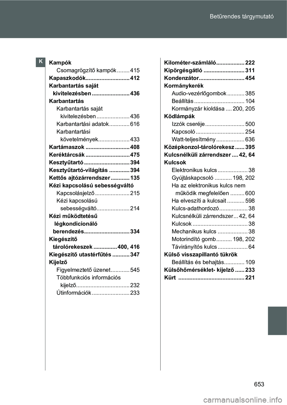 TOYOTA VERSO 2016  Kezelési útmutató (in Hungarian) 653 Betűrendes tárgymutató
Kampók
Csomagrögzítő kampók ........ 415
Kapaszkodók............................ 412
Karbantartás saját 
kivitelezésben ........................ 436
Karbantartá