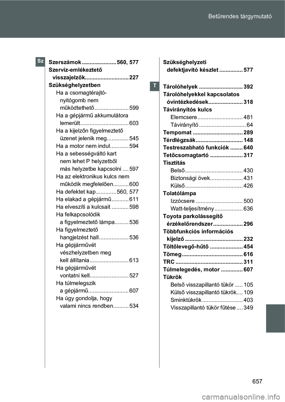 TOYOTA VERSO 2016  Kezelési útmutató (in Hungarian) 657 Betűrendes tárgymutató
Szerszámok ...................... 560, 577
Szerviz-emlékeztető 
visszajelzők............................ 227
Szükséghelyzetben
Ha a csomagtérajtó-
nyitógomb nem 