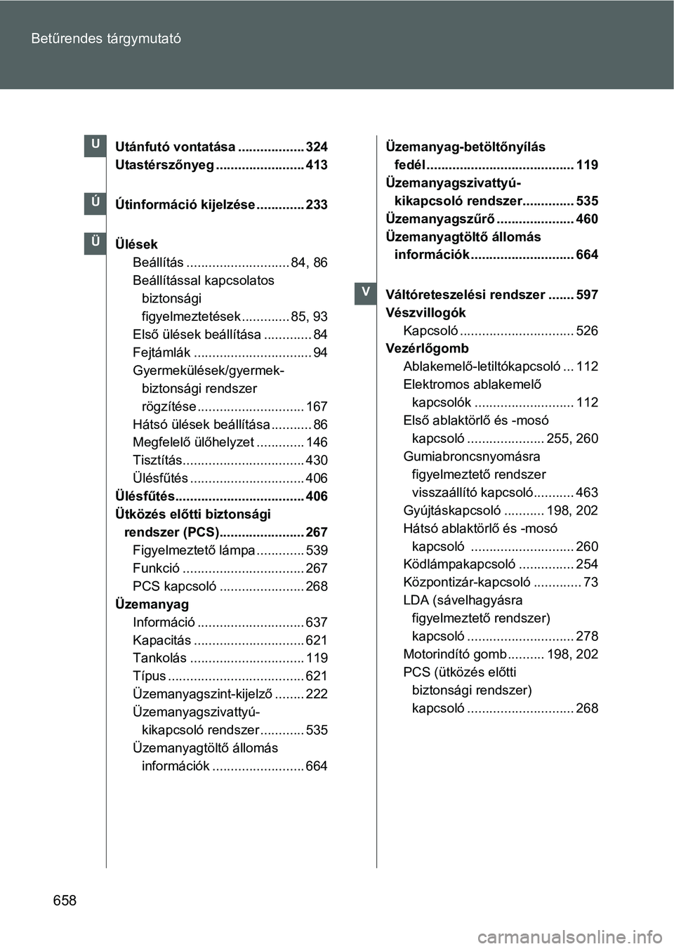 TOYOTA VERSO 2016  Kezelési útmutató (in Hungarian) 658 Betűrendes tárgymutató
Utánfutó vontatása .................. 324
Utastérszőnyeg ........................ 413
Útinformáció kijelzése ............. 233
Ülések
Beállítás ............